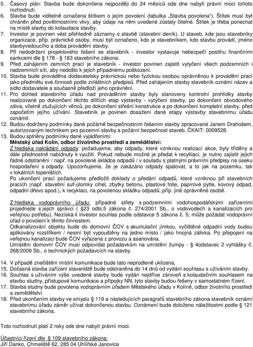 Investor je povinen vést přehledně záznamy o stavbě (stavební deník). U staveb, kde jsou stavebníky organizace, příp.