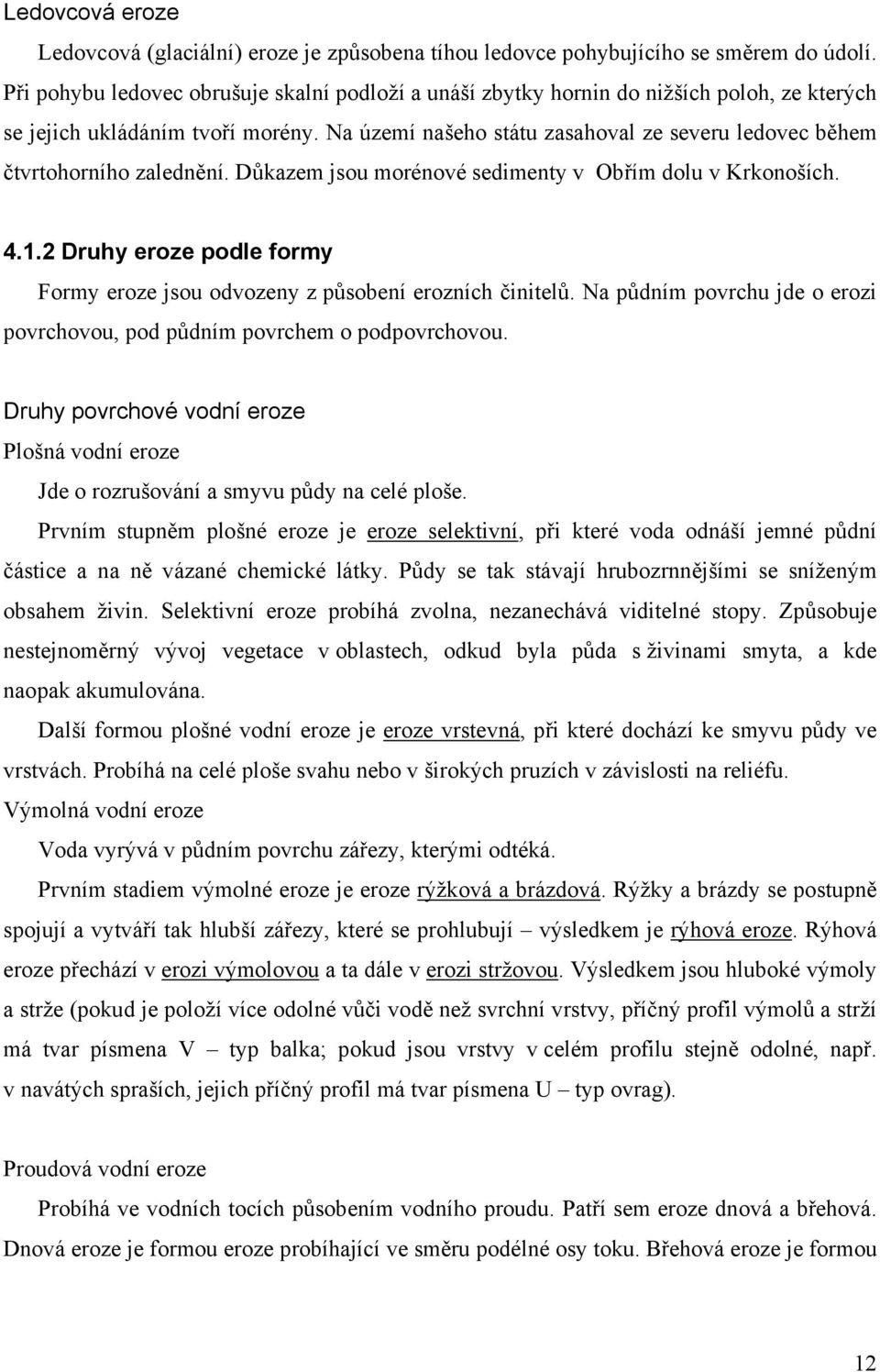 Na území našeho státu zasahoval ze severu ledovec během čtvrtohorního zalednění. Důkazem jsou morénové sedimenty v Obřím dolu v Krkonoších. 4.1.