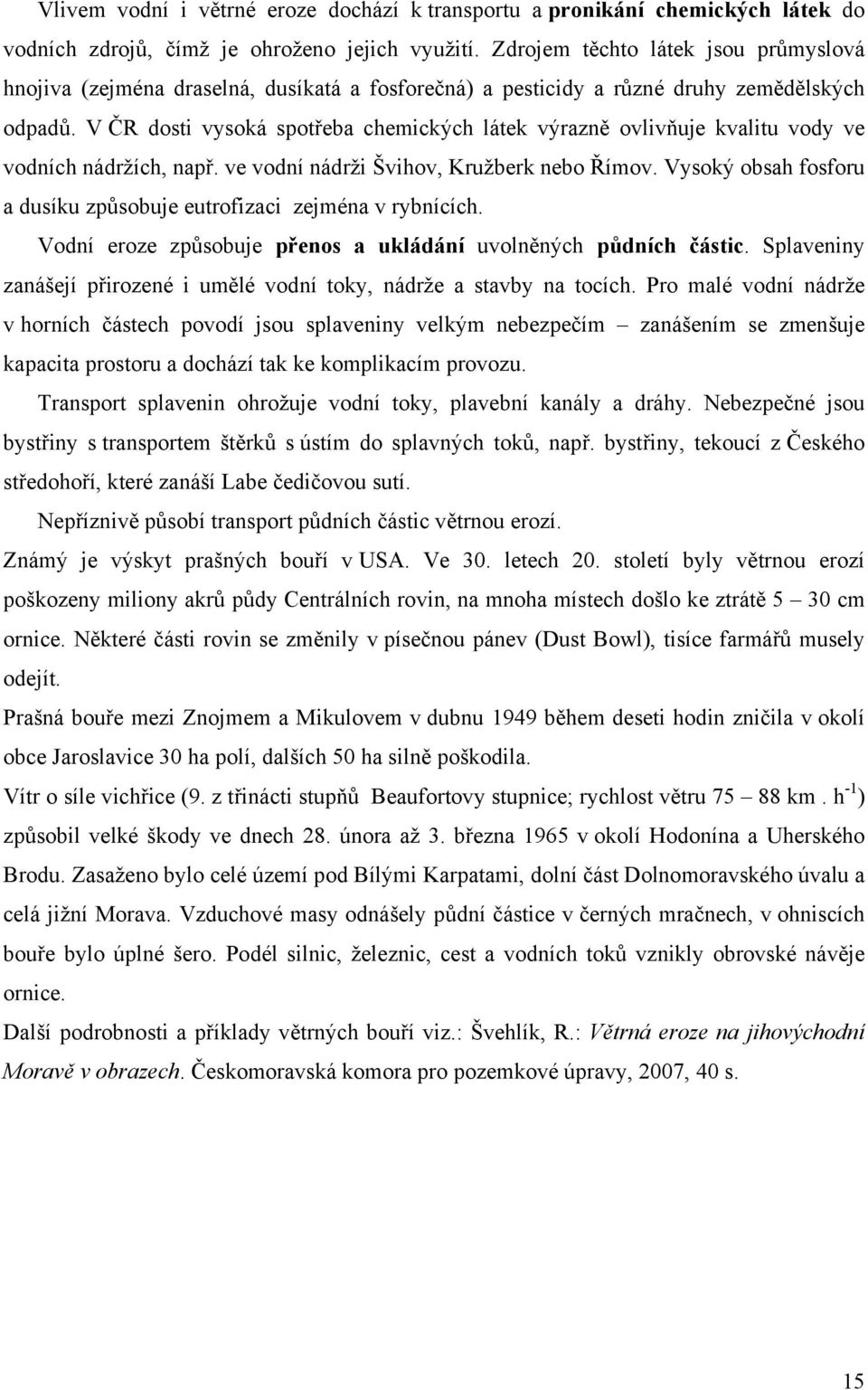 V ČR dosti vysoká spotřeba chemických látek výrazně ovlivňuje kvalitu vody ve vodních nádržích, např. ve vodní nádrži Švihov, Kružberk nebo Římov.
