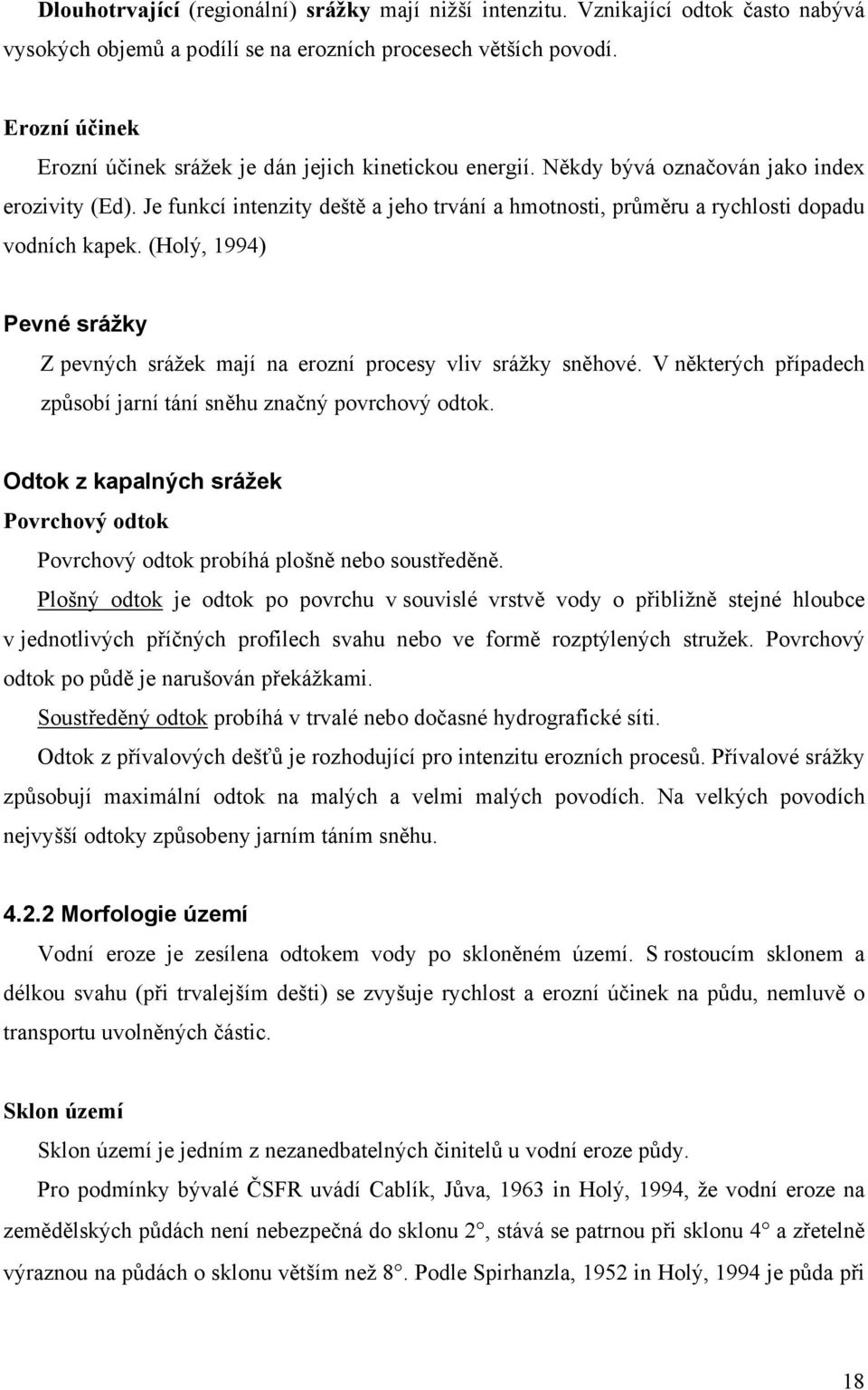Je funkcí intenzity deště a jeho trvání a hmotnosti, průměru a rychlosti dopadu vodních kapek. (Holý, 1994) Pevné srážky Z pevných srážek mají na erozní procesy vliv srážky sněhové.