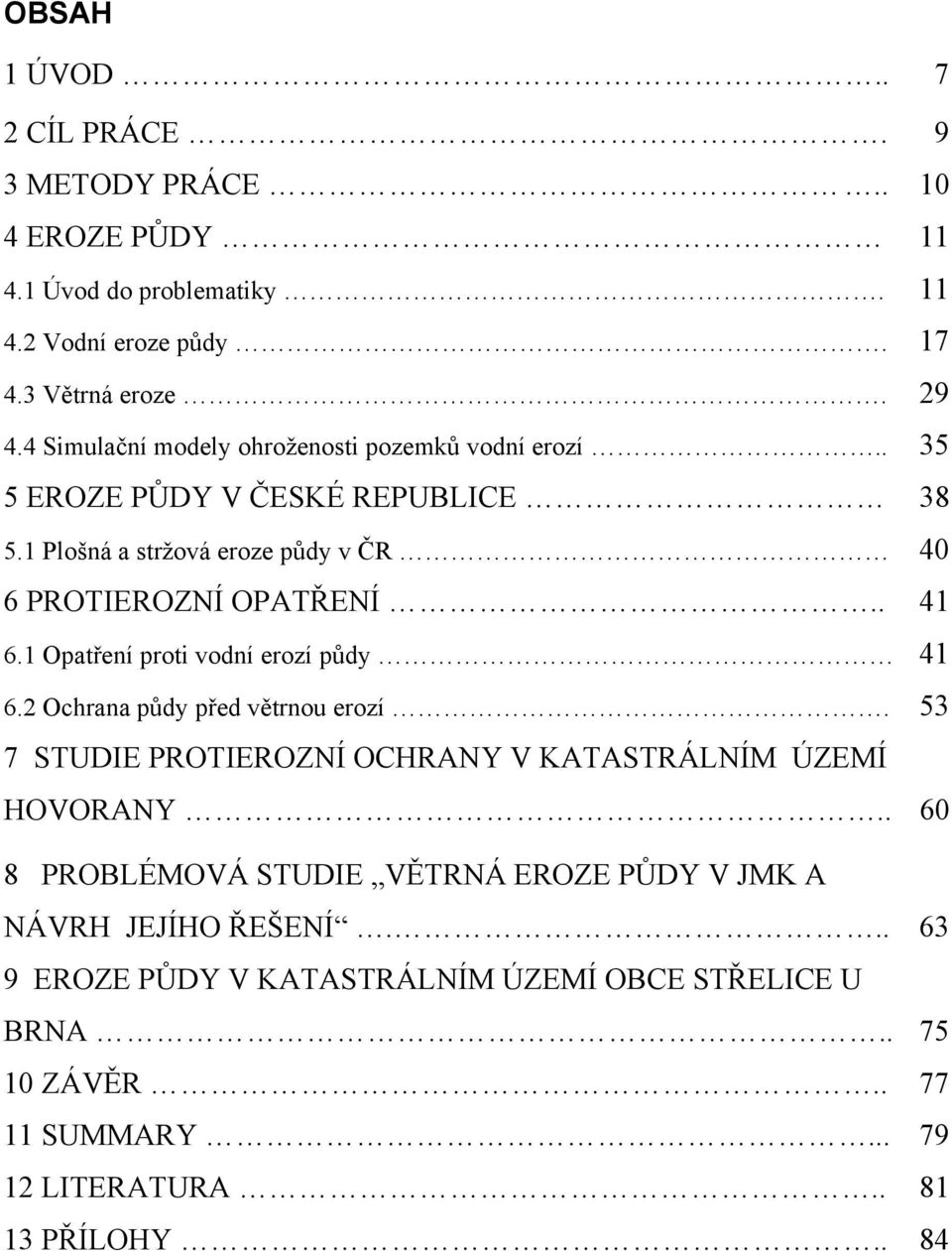 1 Opatření proti vodní erozí půdy 41 6.2 Ochrana půdy před větrnou erozí. 53 7 STUDIE PROTIEROZNÍ OCHRANY V KATASTRÁLNÍM ÚZEMÍ HOVORANY.