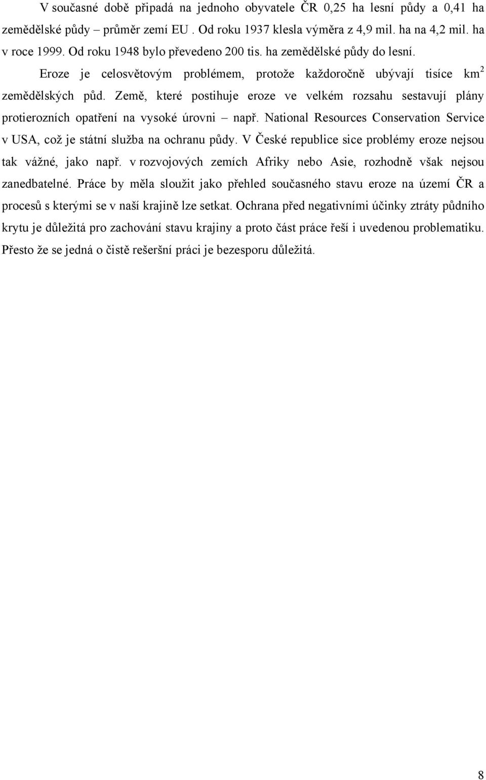 Země, které postihuje eroze ve velkém rozsahu sestavují plány protierozních opatření na vysoké úrovni např. National Resources Conservation Service v USA, což je státní služba na ochranu půdy.