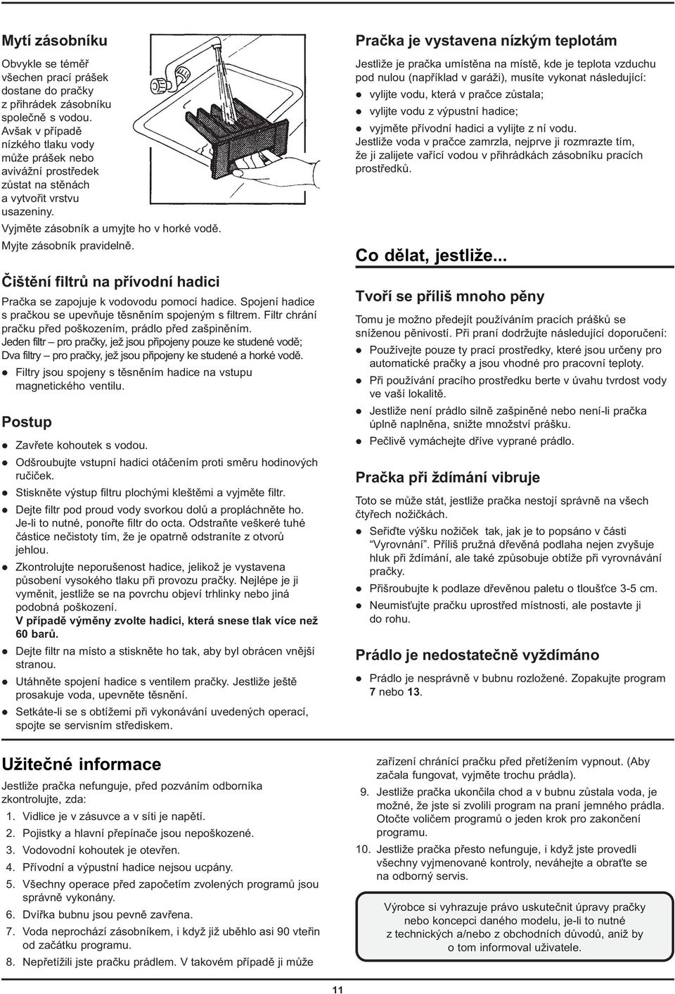 Èištìní filtrù na pøívodní hadici Praèka se zapojuje k vodovodu pomocí hadice. Spojení hadice s praèkou se upevòuje tìsnìním spojeným s filtrem.