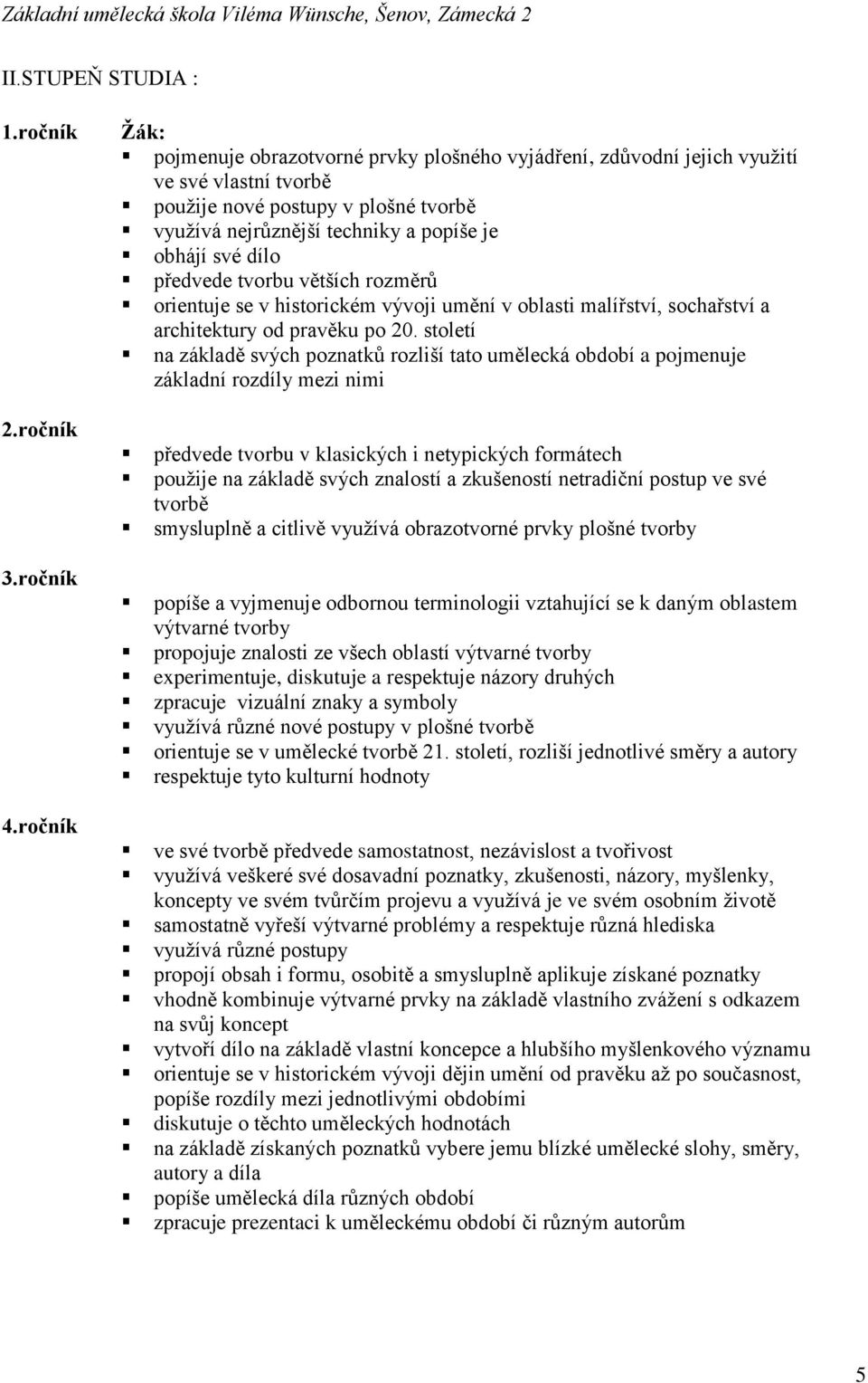 dílo předvede tvorbu větších rozměrů orientuje se v historickém vývoji umění v oblasti malířství, sochařství a architektury od pravěku po 20.