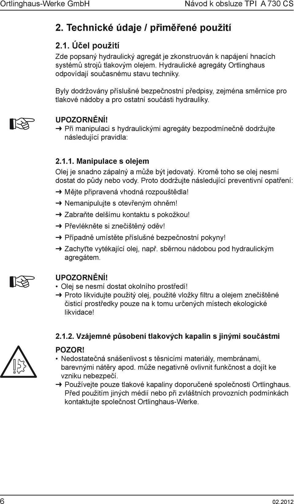 UPOZORNĚNÍ! Při manipulaci s hydraulickými agregáty bezpodmínečně dodržujte následující pravidla: 2.1.1. Manipulace s olejem Olej je snadno zápalný a může být jedovatý.
