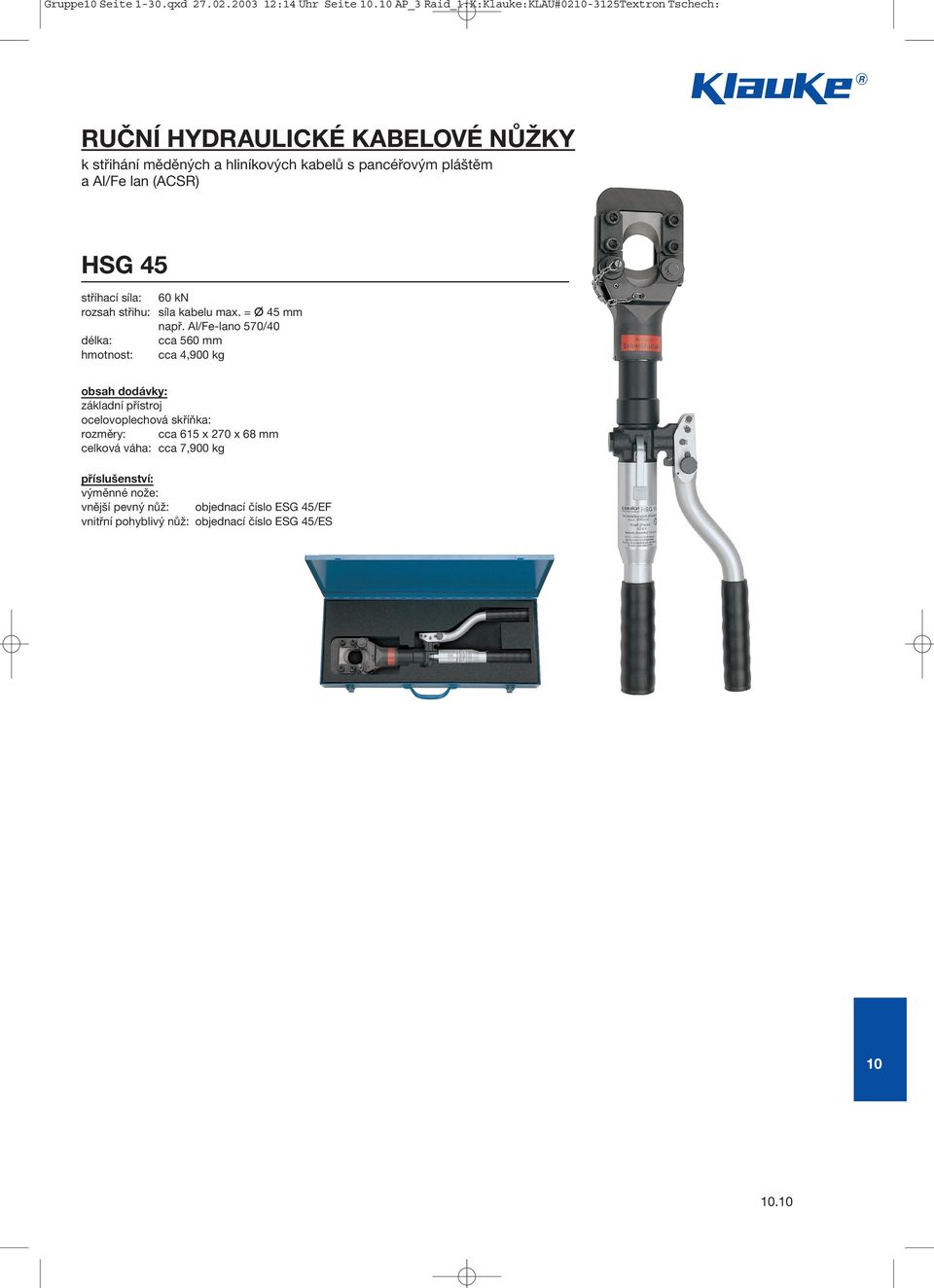 pláštěm a Al/Fe lan (ACSR) HSG 45 stříhací síla: 60 kn rozsah střihu: síla kabelu max. = 45 mm např.