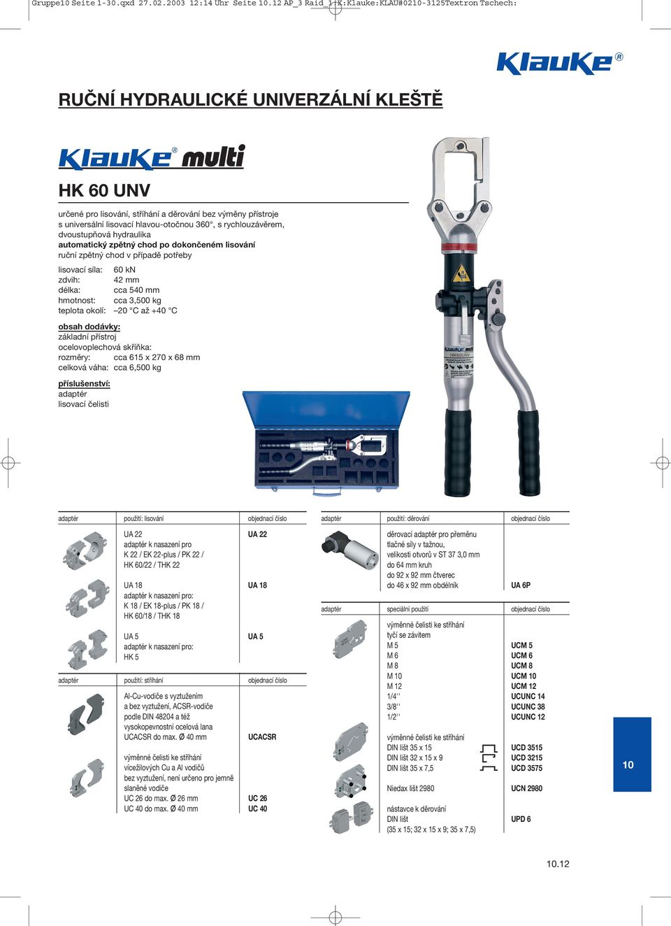 360, s rychlouzávěrem, dvoustupňová hydraulika automatický zpětný chod po dokončeném lisování lisovací síla: 60 kn zdvih: 42 mm délka: cca 540 mm cca 3,500 kg základní přístroj ocelovoplechová