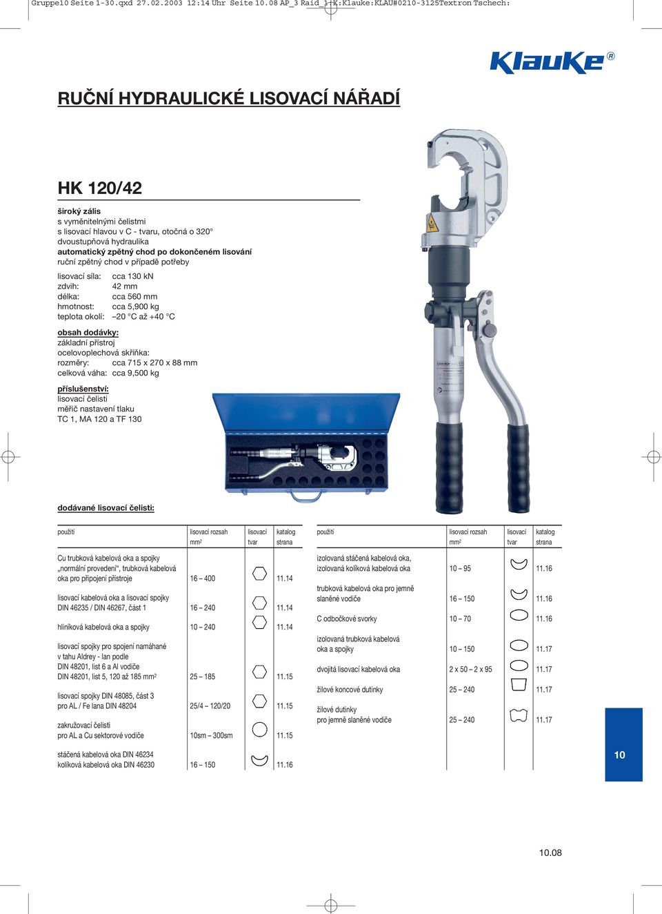 hydraulika automatický zpětný chod po dokončeném lisování lisovací síla: cca 130 kn zdvih: 42 mm délka: cca 560 mm cca 5,900 kg základní přístroj ocelovoplechová skříňka: rozměry: cca 715 x 270 x 88