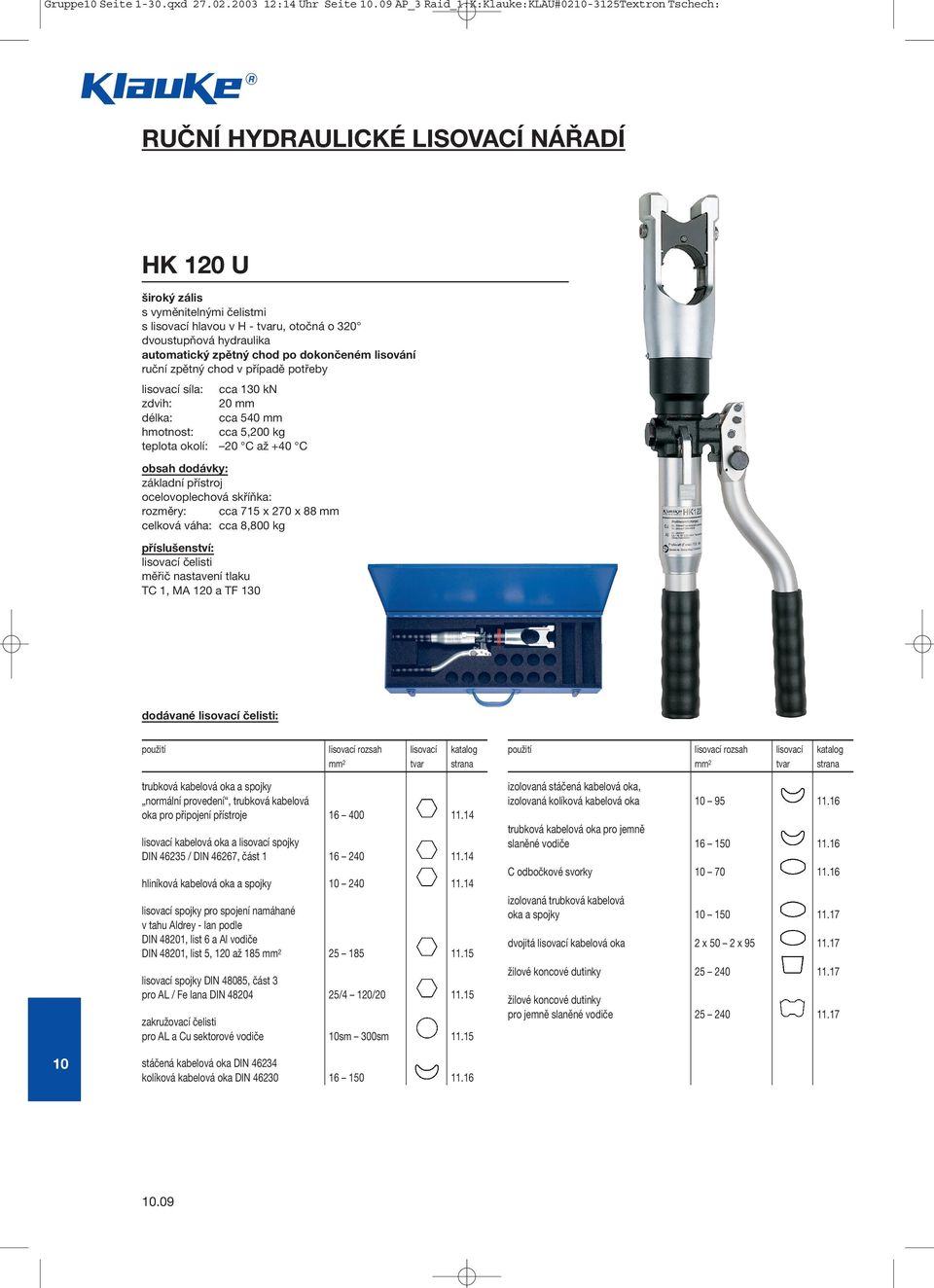 hydraulika automatický zpětný chod po dokončeném lisování lisovací síla: cca 130 kn zdvih: 20 mm délka: cca 540 mm cca 5,200 kg základní přístroj ocelovoplechová skříňka: rozměry: cca 715 x 270 x 88