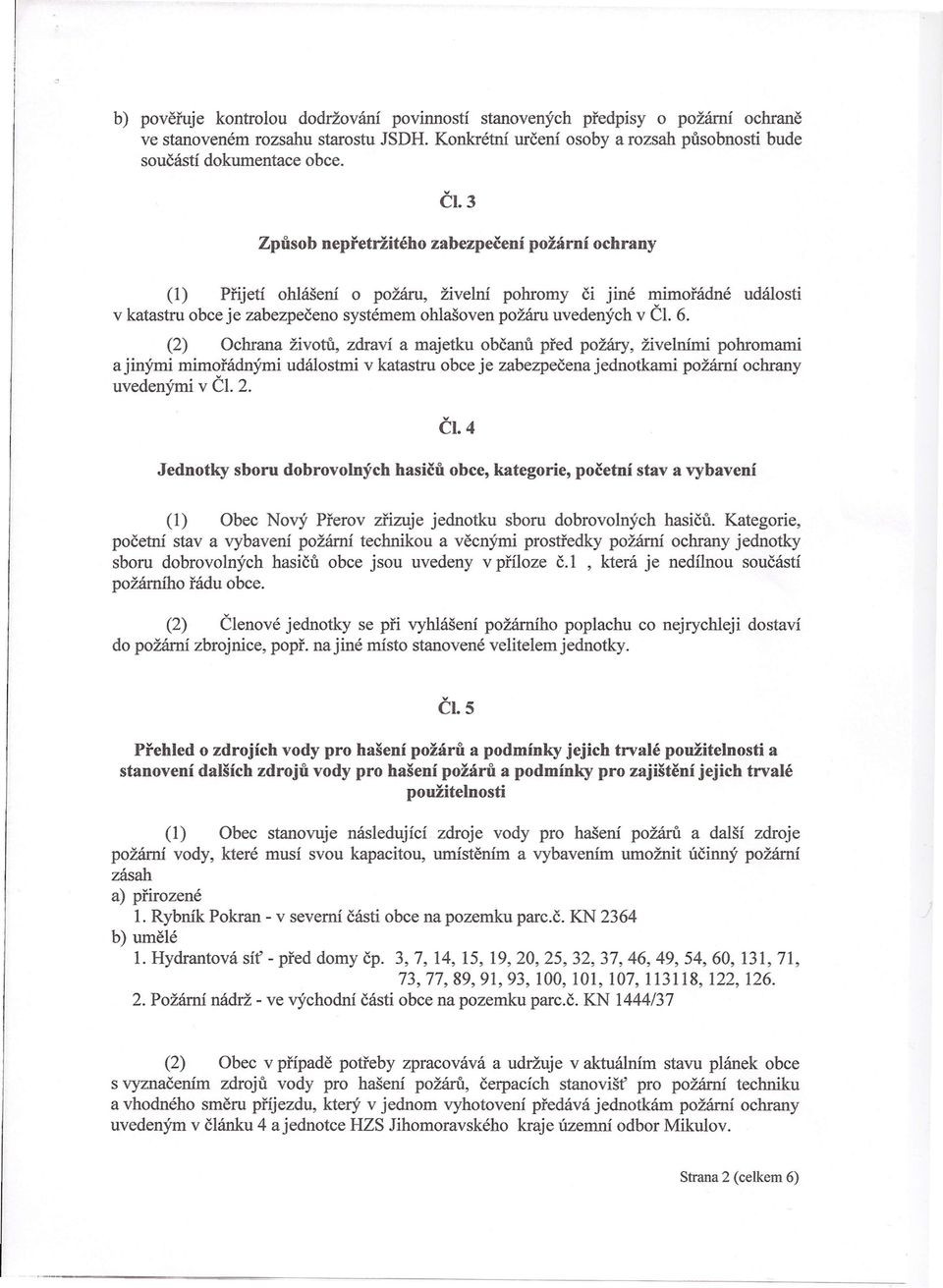 (2) Ochrana životů, zdraví a majetku občanů před požáry, živelními pohromami a jinými mimořádnými událostmi v katastru obce je zabezpečena jednotkami požární ochrany uvedenými v ČI.