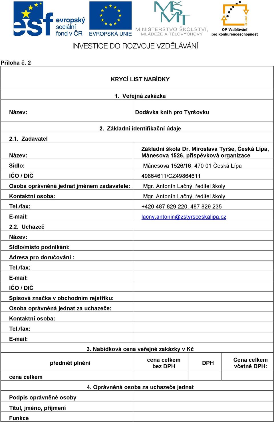 Antonín Lačný, ředitel školy Mgr. Antonín Lačný, ředitel školy Tel./fax: +420 487 829 220, 487 829 235 E-mail: 2.2. Uchazeč Název: Sídlo/místo podnikání: Adresa pro doručování : Tel.
