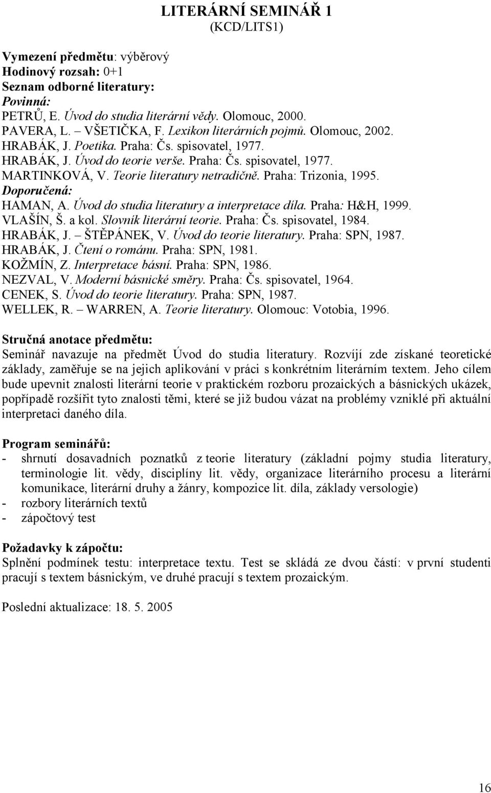 Úvod do studia literatury a interpretace díla. Praha: H&H, 1999. VLAŠÍN, Š. a kol. Slovník literární teorie. Praha: Čs. spisovatel, 1984. HRABÁK, J. ŠTĚPÁNEK, V. Úvod do teorie literatury.