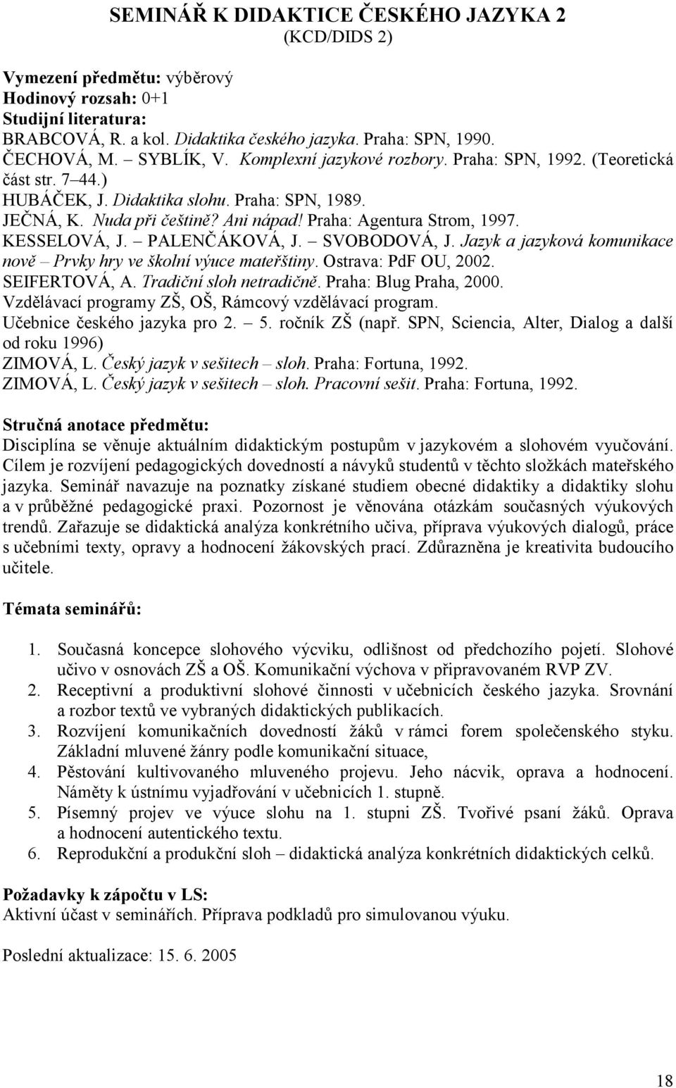 KESSELOVÁ, J. PALENČÁKOVÁ, J. SVOBODOVÁ, J. Jazyk a jazyková komunikace nově Prvky hry ve školní výuce mateřštiny. Ostrava: PdF OU, 2002. SEIFERTOVÁ, A. Tradiční sloh netradičně.