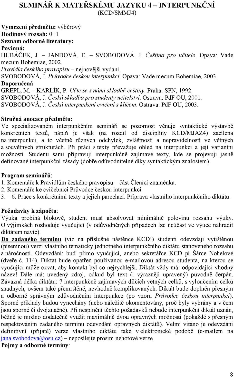 Praha: SPN, 1992. SVOBODOVÁ, J. Česká skladba pro studenty učitelství. Ostrava: PdF OU, 2001. SVOBODOVÁ, J. Česká interpunkční cvičení s klíčem. Ostrava: PdF OU, 2003.