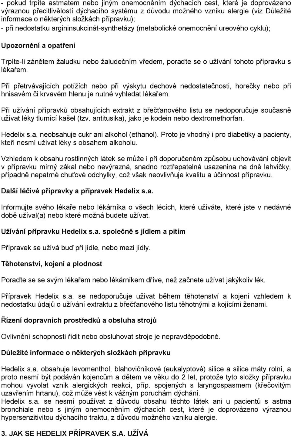 tohoto přípravku s lékařem. Při přetrvávajících potížích nebo při výskytu dechové nedostatečnosti, horečky nebo při hnisavém či krvavém hlenu je nutné vyhledat lékařem.