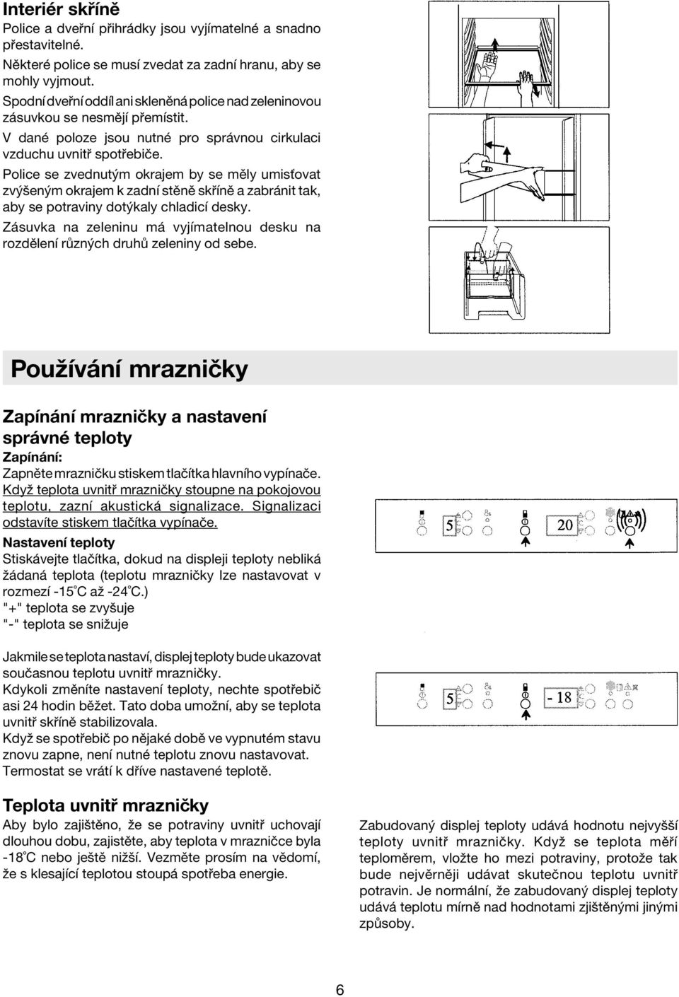 Police se zvednut m okrajem by se mïly umisùovat zv öen m okrajem k zadnì stïnï sk ÌnÏ a zabr nit tak, aby se potraviny dot kaly chladicì desky.