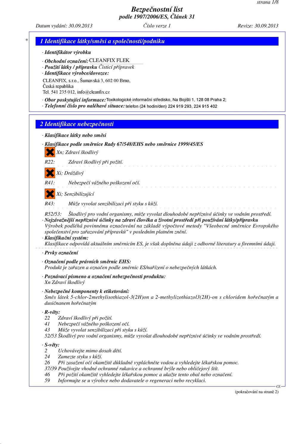 cz informační středisko, Na Bojišti 1, 128 08 Praha 2; Telefonní íslo pro naléhavé situace: telefon 00420 (24 / 541 hodin/den) 235 01224 919 293, 224 915 402 2 Identifikace nebezpe nosti Klasifikace