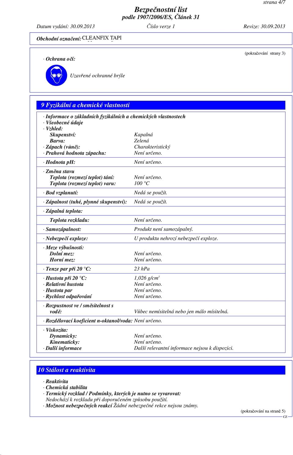 Teplota (rozmezí teplot) varu: 100 C Bod vzplanutí: Nedá se použít. Zápalnost (tuhé, plynné skupenství): Nedá se použít. Zápalná teplota: Teplota rozkladu: Samozápalnost: Produkt není samozápalný.