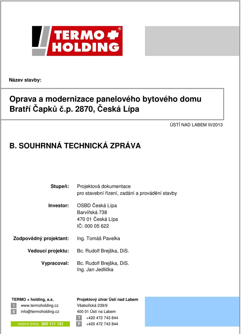 stavby OSBD Česká Lípa Barvířská 738 470 01 Česká Lípa IČ: 000 05 622 Ing. Tmáš Pavelka Bc. Rudlf Brejška, DiS. Bc. Rudlf Brejška, DiS. Ing. Jan Jedlička TERMO + hlding, a.