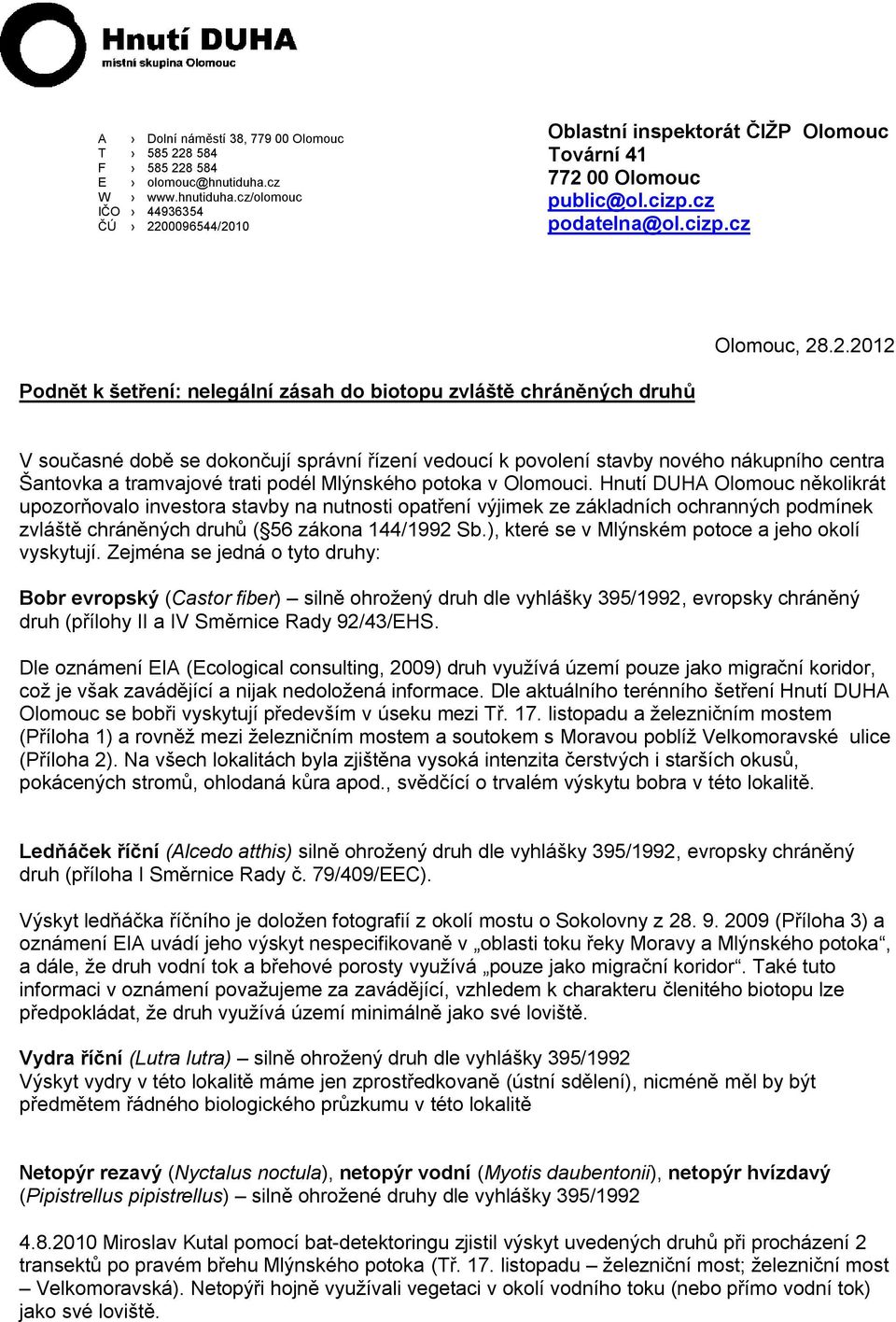 .2.2012 Podnět k šetření: nelegální zásah do biotopu zvláště chráněných druhů V současné době se dokončují správní řízení vedoucí k povolení stavby nového nákupního centra Šantovka a tramvajové trati