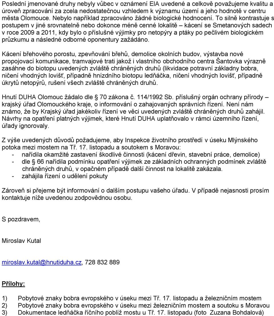 To silně kontrastuje s postupem v jiné srovnatelně nebo dokonce méně cenné lokalitě kácení se Smetanových sadech v roce 2009 a 2011, kdy bylo o příslušné výjimky pro netopýry a ptáky po pečlivém