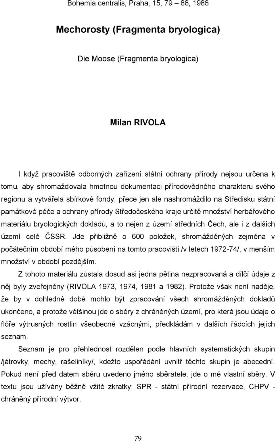 Středočeského kraje určitě množství herbářového materiálu bryologických dokladů, a to nejen z území středních Čech, ale i z dalších území celé ČSSR.