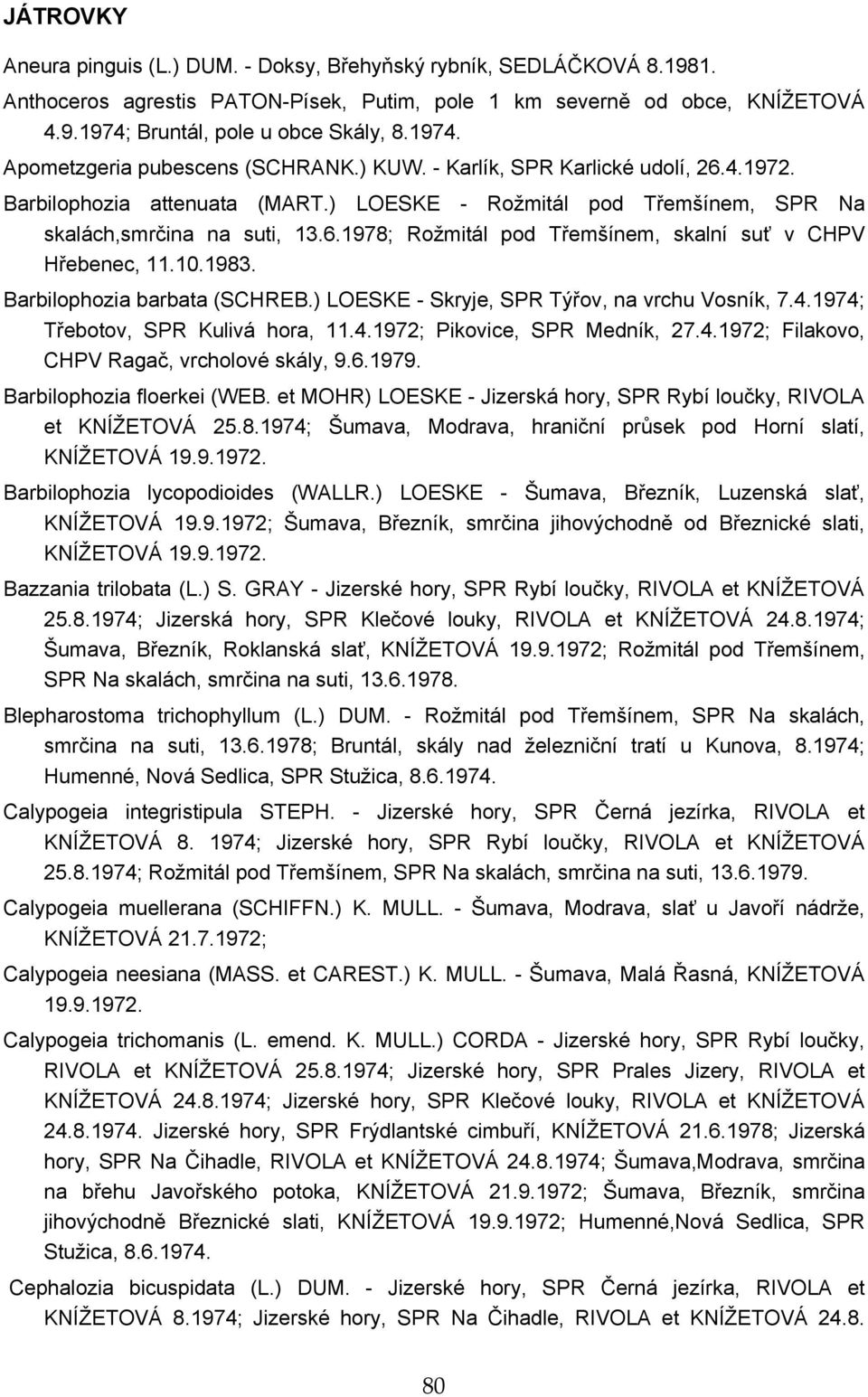 10.1983. Barbilophozia barbata (SCHREB.) LOESKE - Skryje, SPR Týřov, na vrchu Vosník, 7.4.1974; Třebotov, SPR Kulivá hora, 11.4.1972; Pikovice, SPR Medník, 27.4.1972; Filakovo, CHPV Ragač, vrcholové skály, 9.