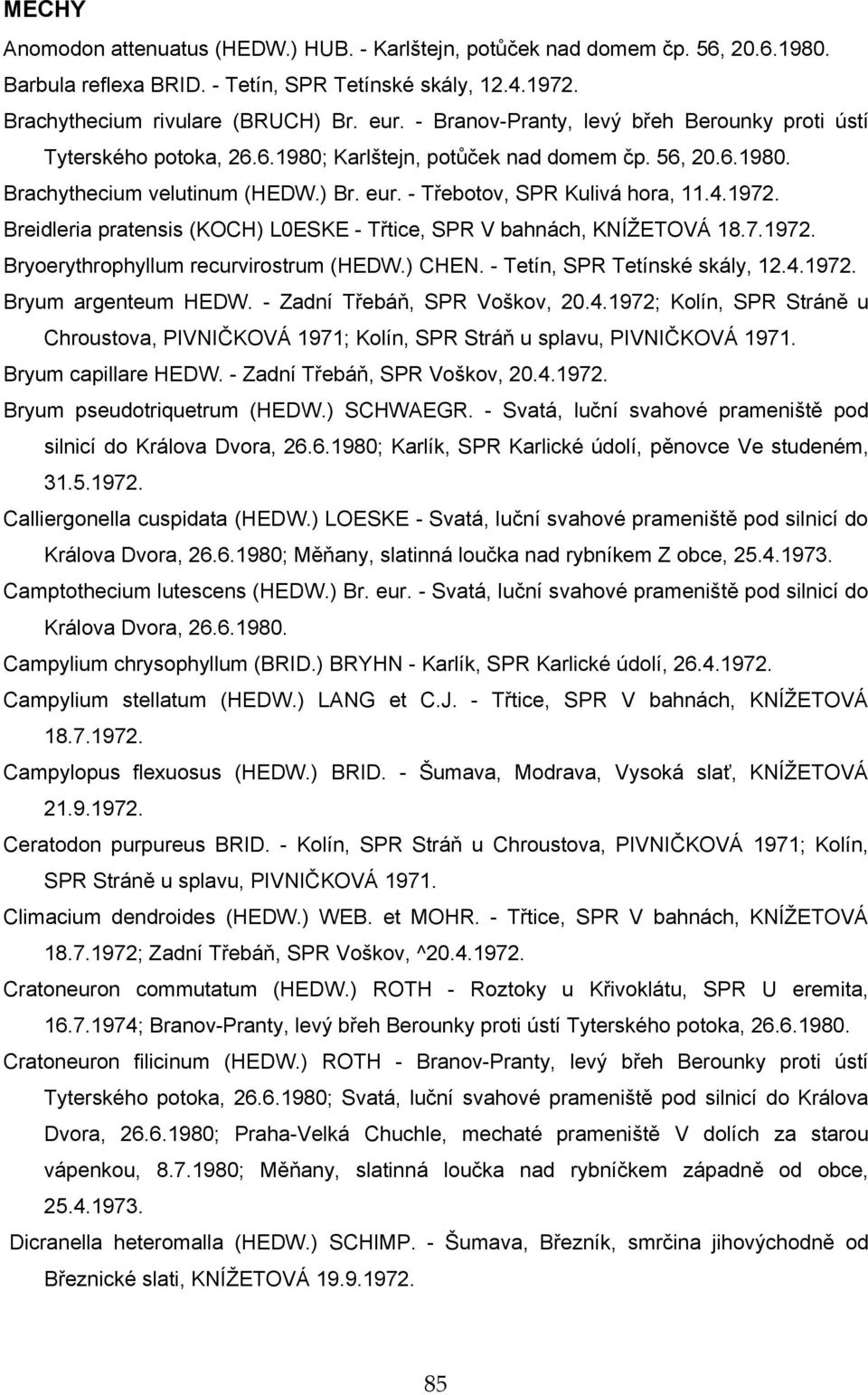 1972. Breidleria pratensis (KOCH) L0ESKE - Třtice, SPR V bahnách, KNÍŽETOVÁ 18.7.1972. Bryoerythrophyllum recurvirostrum (HEDW.) CHEN. - Tetín, SPR Tetínské skály, 12.4.1972. Bryum argenteum HEDW.