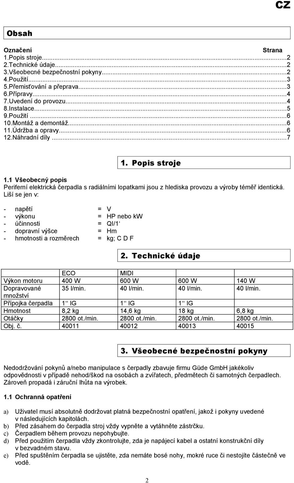 1 Všeobecný popis Periferní elektrická čerpadla s radiálními lopatkami jsou z hlediska provozu a výroby téměř identická.