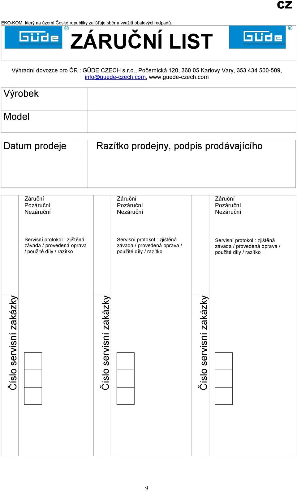 com Výrobek Model Datum prodeje Razítko prodejny, podpis prodávajícího Záruční Pozáruční Nezáruční Záruční Pozáruční Nezáruční Záruční Pozáruční Nezáruční Servisní protokol :