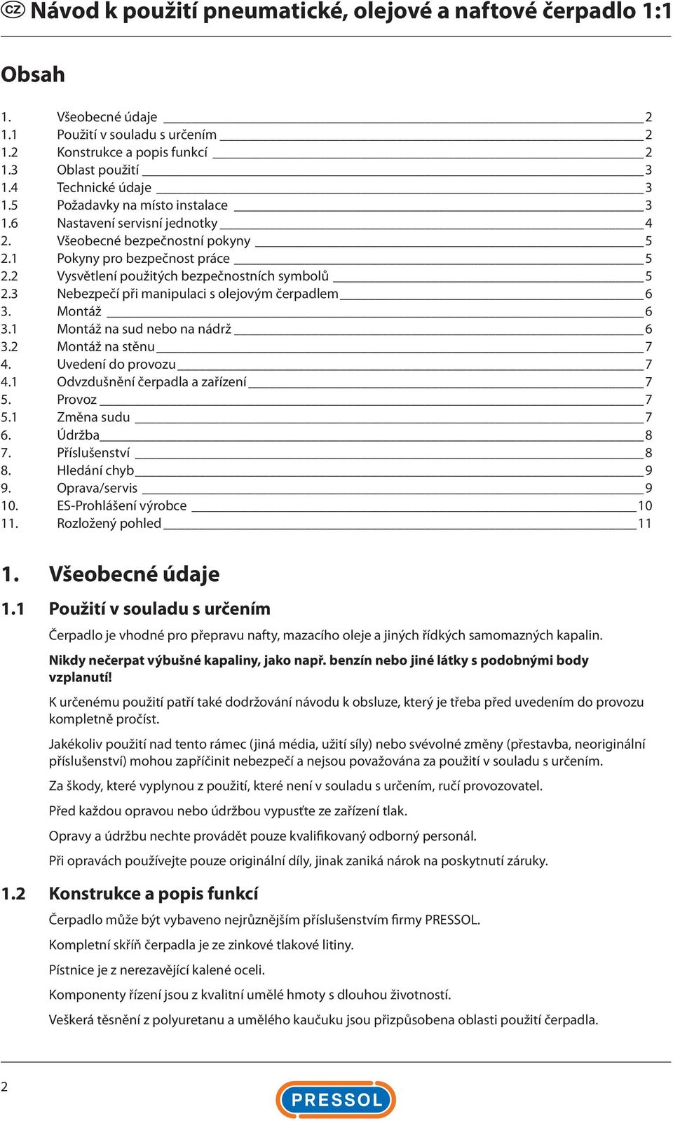 3 Nebezpečí při manipulaci s olejovým čerpadlem 6 3. Montáž 6 3.1 Montáž na sud nebo na nádrž 6 3.2 Montáž na stěnu 7 4. Uvedení do provozu 7 4.1 Odvzdušnění čerpadla a zařízení 7 5. Provoz 7 5.