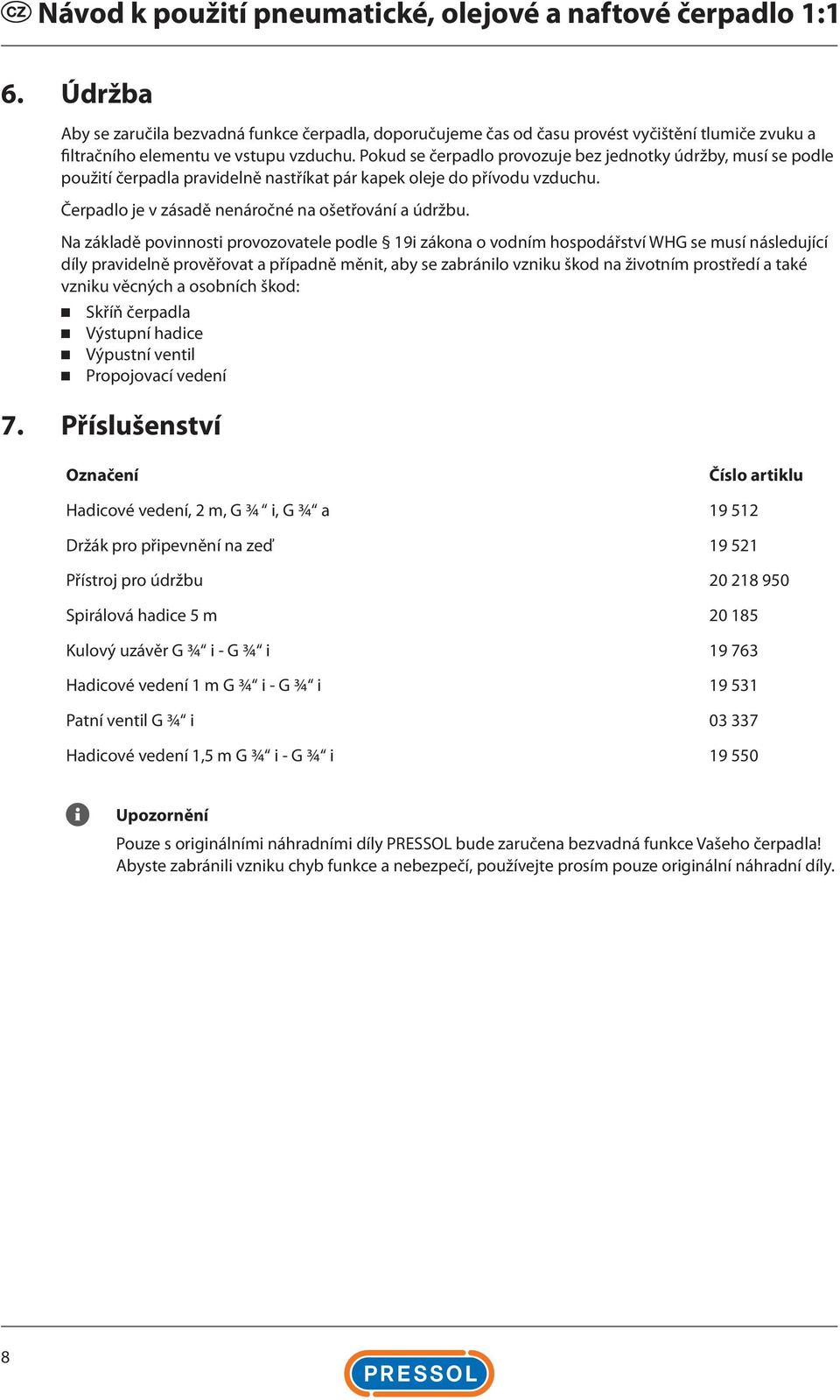 Na základě povinnosti provozovatele podle 19i zákona o vodním hospodářství WHG se musí následující díly pravidelně prověřovat a případně měnit, aby se zabránilo vzniku škod na životním prostředí a