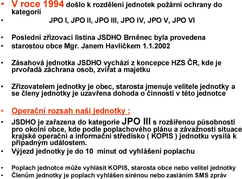 1.2002 Zásahová jednotka JSDHO vychází z koncepce HZS ČR, kde je prvořadá záchrana osob, zvířat a majetku Zřizovatelem jednotky je obec, starosta jmenuje velitele jednotky a se členy jednotky je