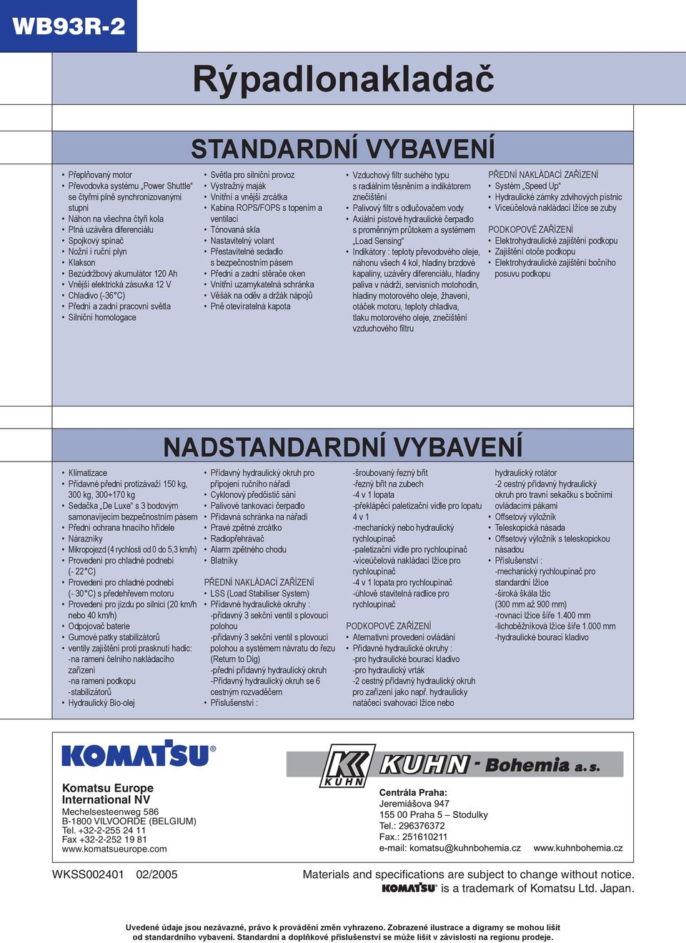 Vnitřní a vnější zrcátka Kabina ROPS/FOPS s topením a ventilací Tónovaná skla Nastavitelný volant Přestavitelné sedadlo s bezpečnostním pásem Přední a zadní stěrače oken Vnitřní uzamykatelná schránka