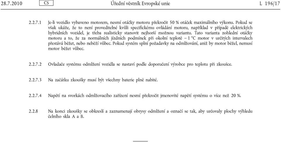 Tato varianta zohlední otáčky motoru a to, že za normálních jízdních podmínek při okolní teplotě 1 C motor v určitých intervalech přestává běžet, nebo neběží vůbec.