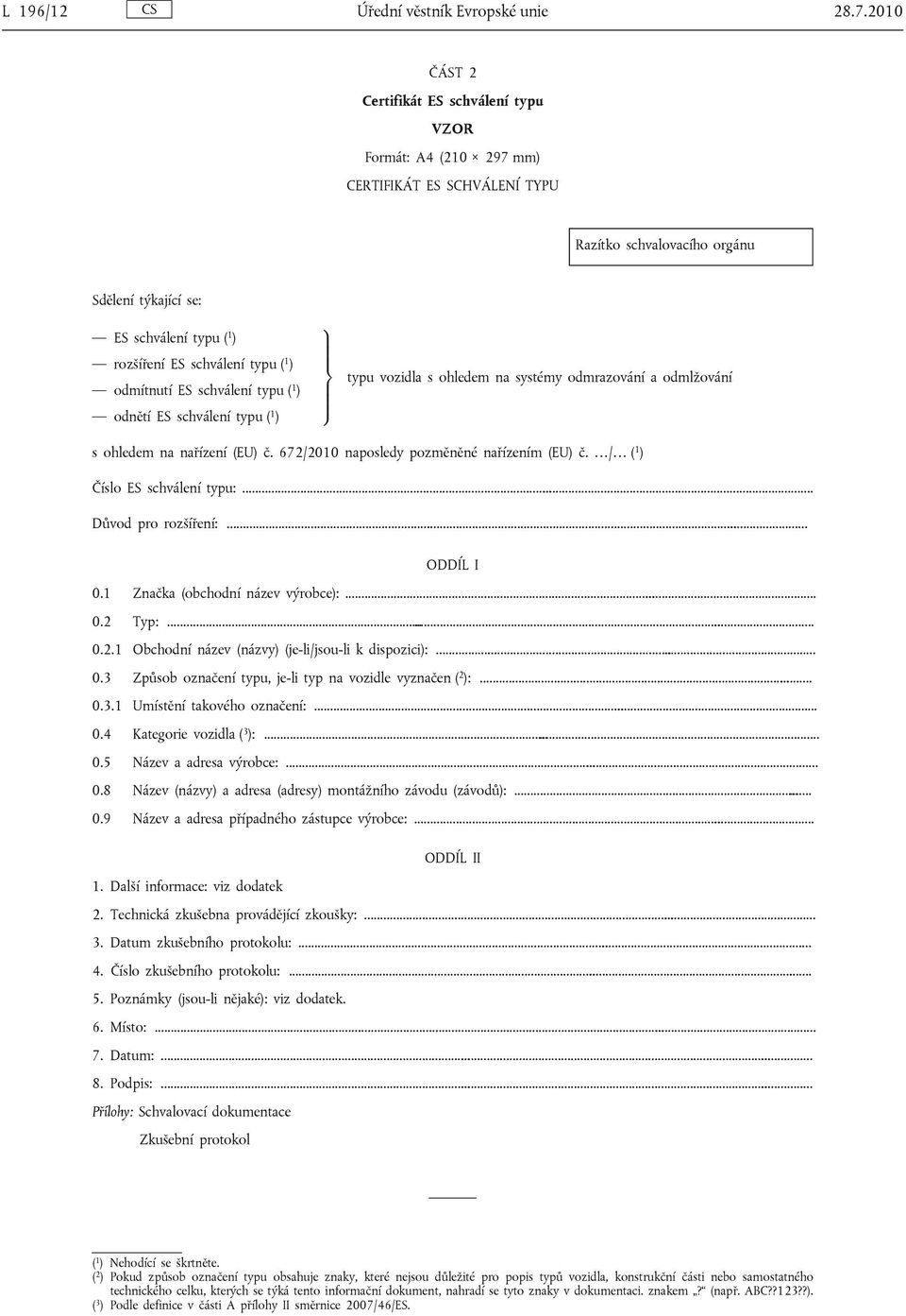 typu ( 1 ) odmítnutí ES schválení typu ( 1 ) odnětí ES schválení typu ( 1 ) 9 > = > ; typu vozidla s ohledem na systémy odmrazování a odmlžování s ohledem na nařízení (EU) č.