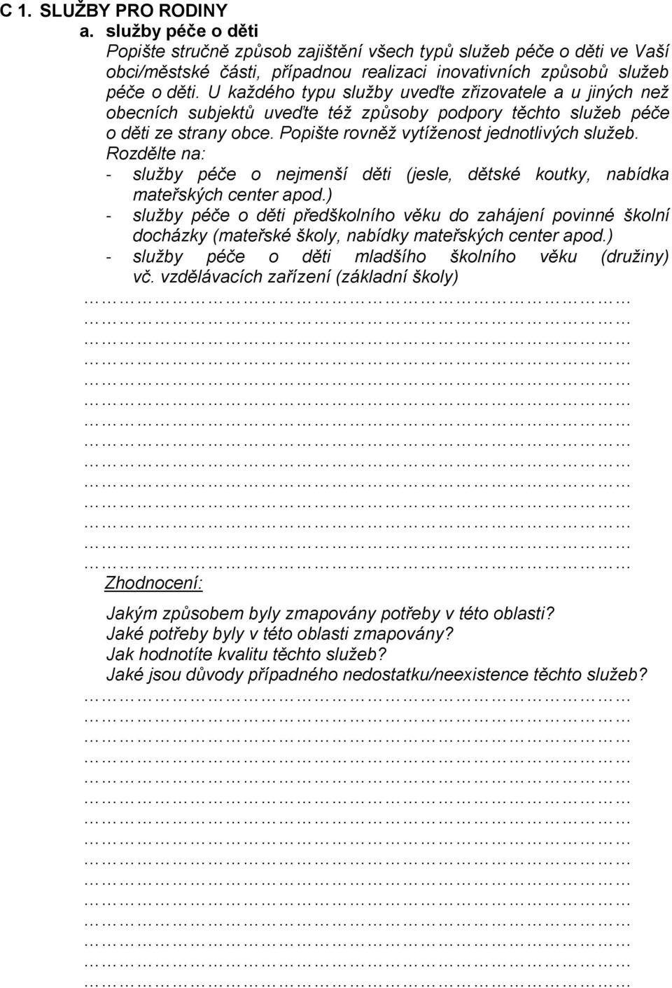 Rozdělte na: - služby péče o nejmenší děti (jesle, dětské koutky, nabídka mateřských center apod.