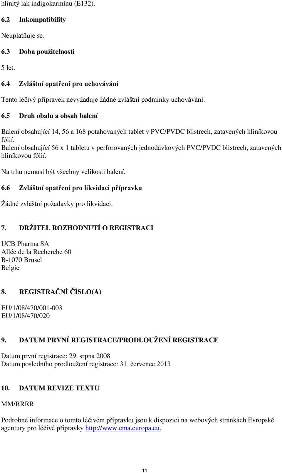 Balení obsahující 56 x 1 tabletu v perforovaných jednodávkových PVC/PVDC blistrech, zatavených hliníkovou fólií. Na trhu nemusí být všechny velikosti balení. 6.