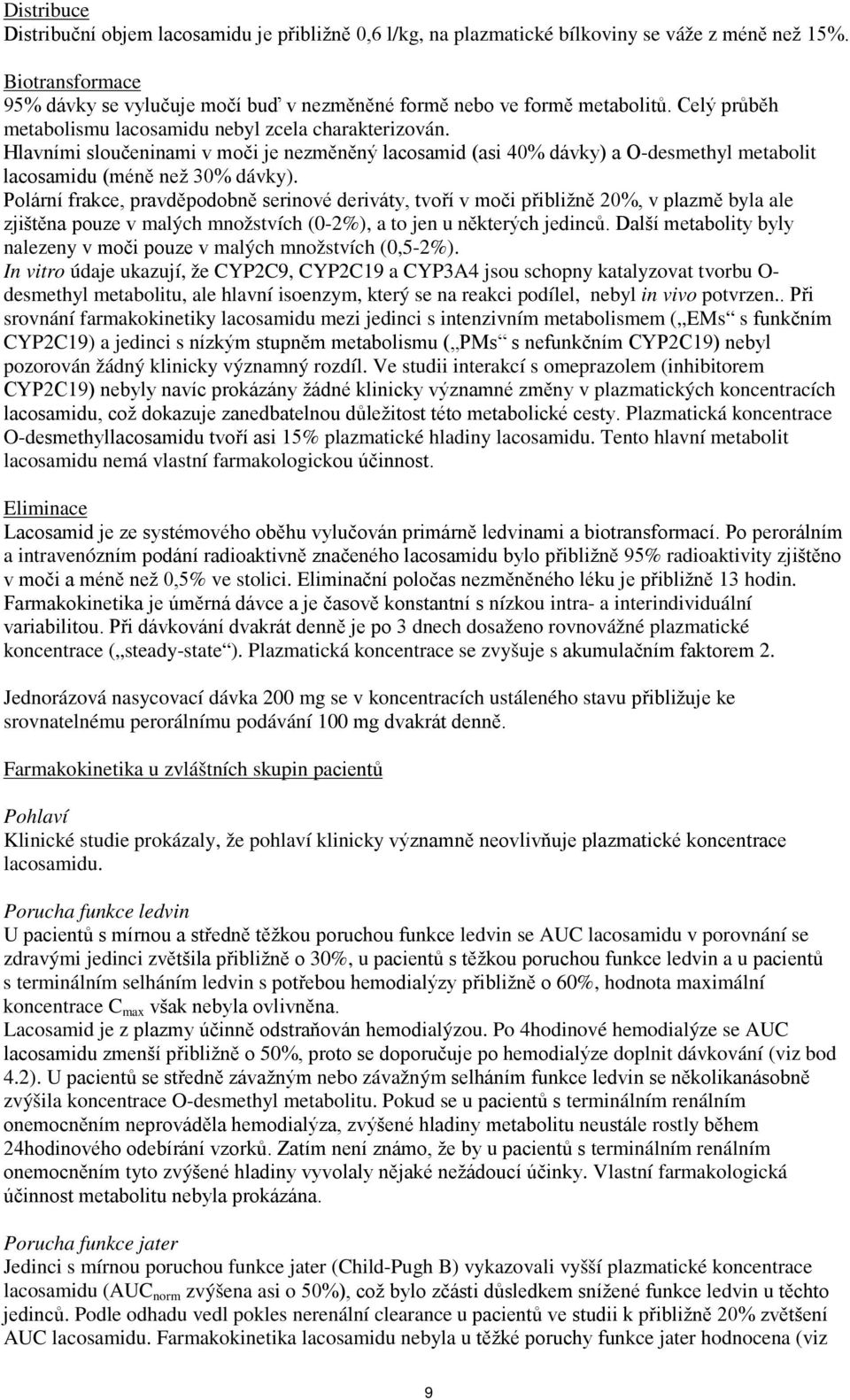 Hlavními sloučeninami v moči je nezměněný lacosamid (asi 40% dávky) a O-desmethyl metabolit lacosamidu (méně než 30% dávky).