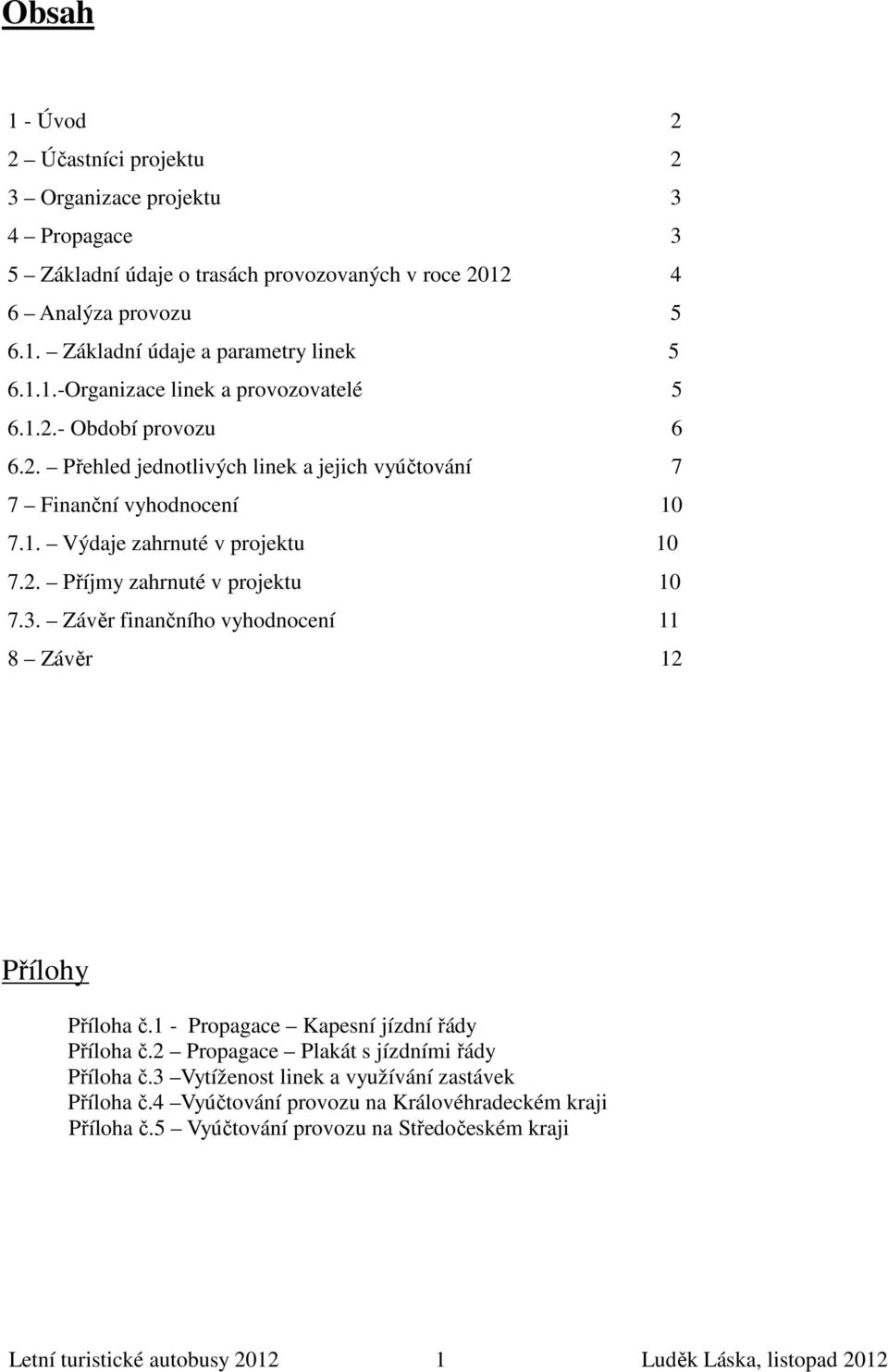 3. Závěr finančního vyhodnocení 11 8 Závěr 12 Přílohy Příloha č.1 - Propagace Kapesní jízdní řády Příloha č.2 Propagace Plakát s jízdními řády Příloha č.