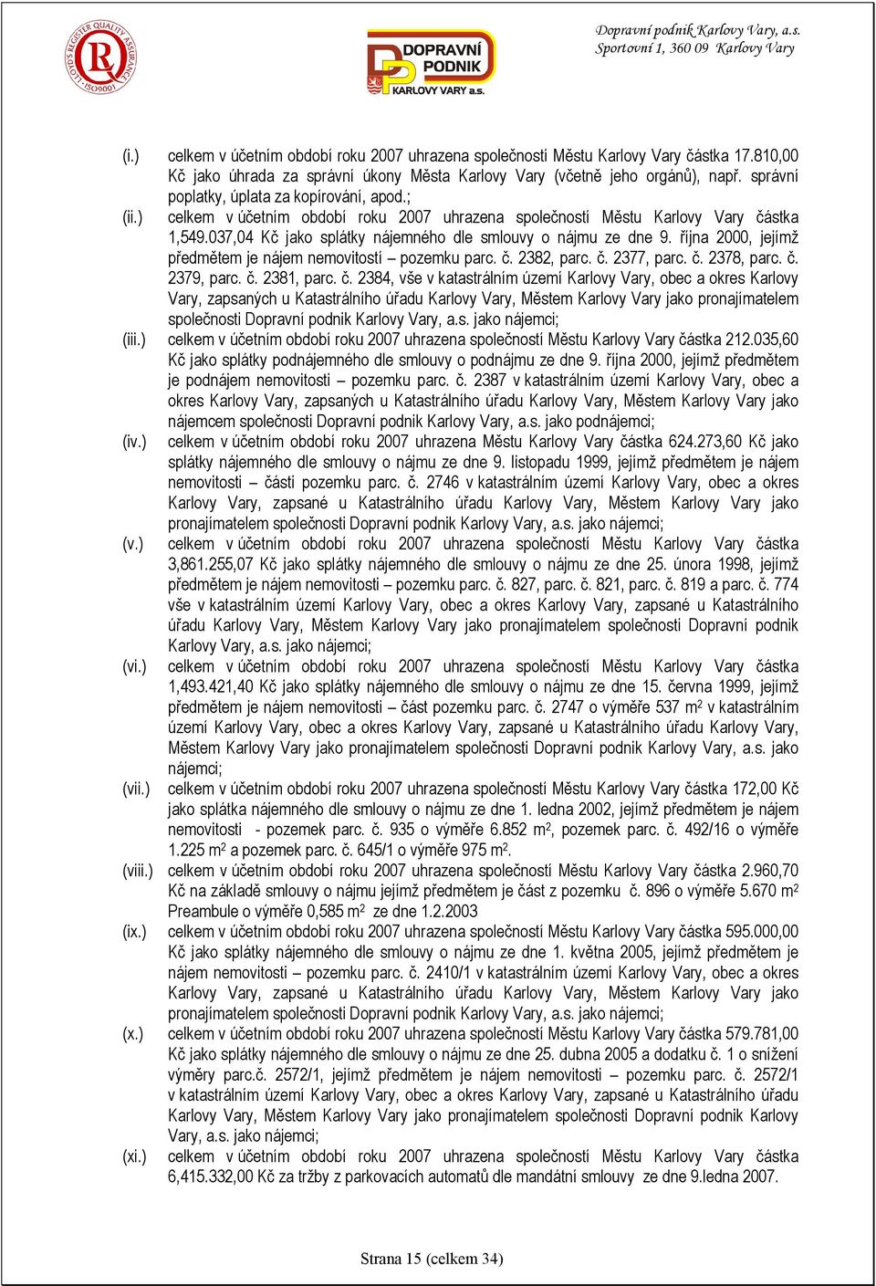 037,04 Kč jako splátky nájemného dle smlouvy o nájmu ze dne 9. října 2000, jejímž předmětem je nájem nemovitostí pozemku parc. č. 2382, parc. č. 2377, parc. č. 2378, parc. č. 2379, parc. č. 2381, parc.