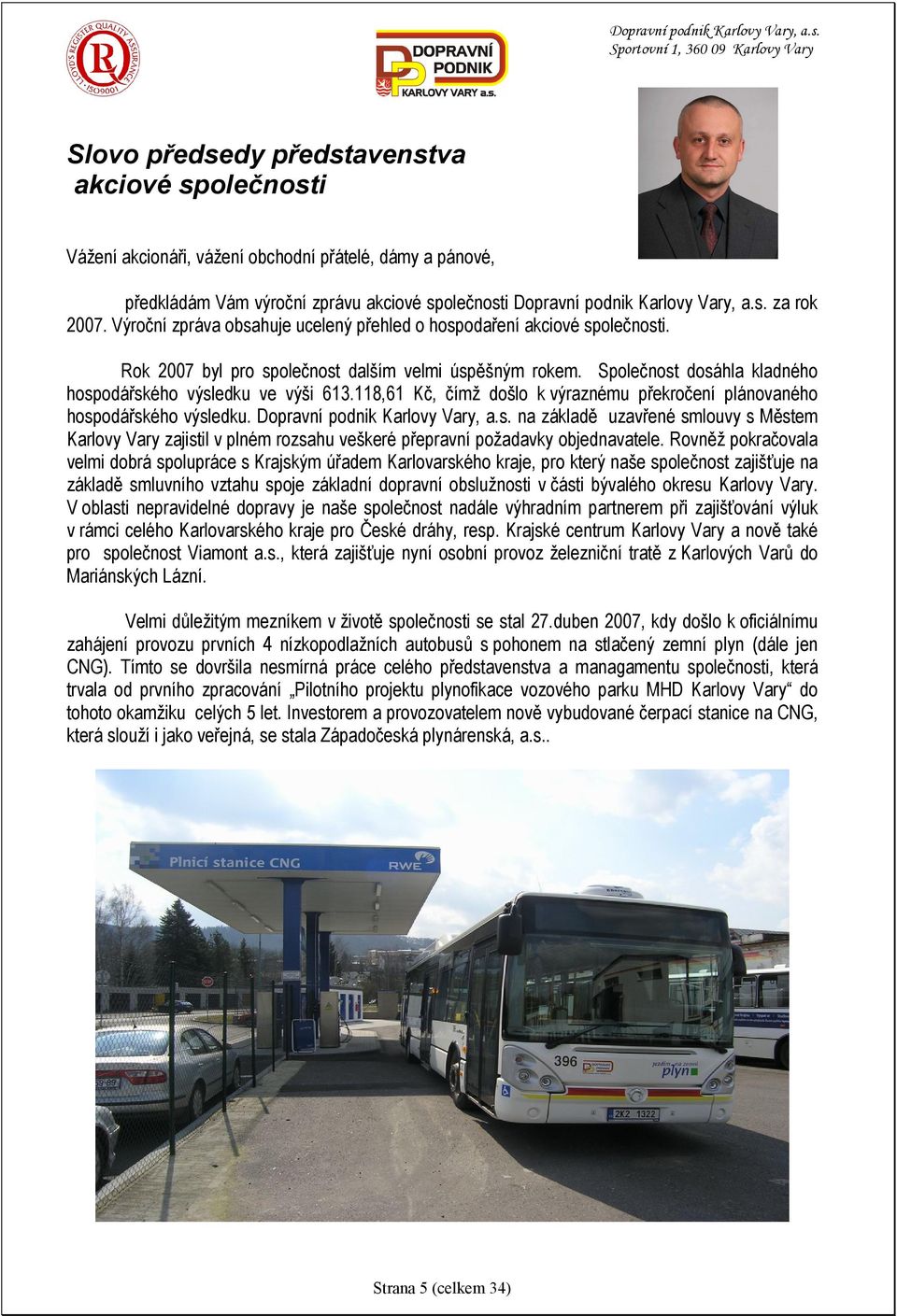 118,61 Kč, čímž došlo k výraznému překročení plánovaného hospodářského výsledku. Dopravní podnik Karlovy Vary, a.s. na základě uzavřené smlouvy s Městem Karlovy Vary zajistil v plném rozsahu veškeré přepravní požadavky objednavatele.