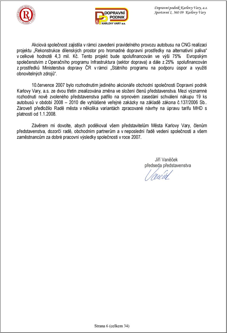 Tento projekt bude spolufinancován ve výši 75% Evropským společenstvím z Operačního programu Infrastruktura (sektor doprava) a dále z 25% spolufinancován z prostředků Ministerstva dopravy ČR v rámci