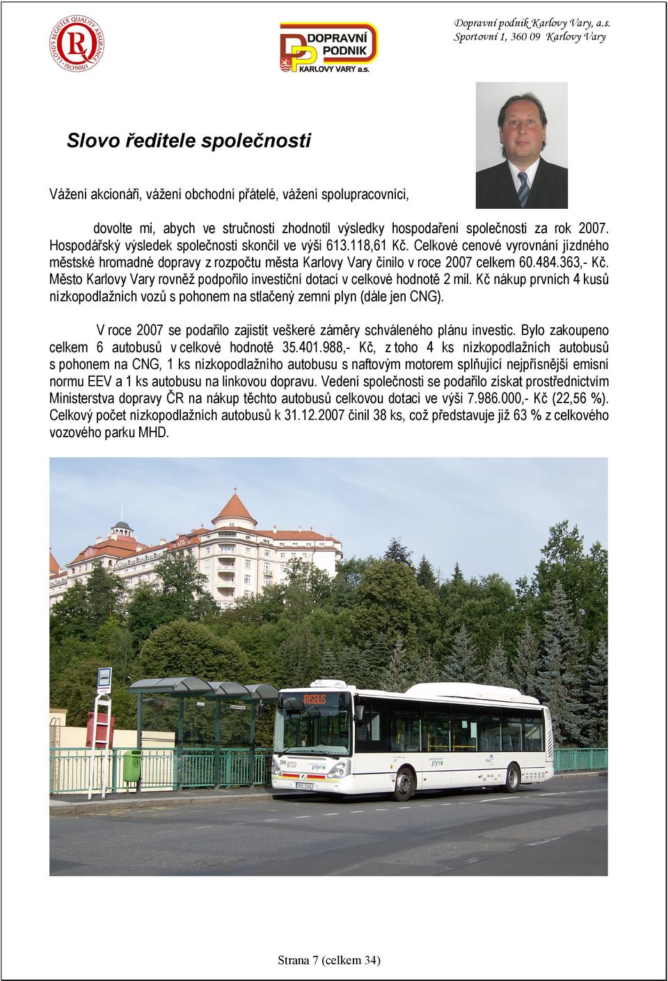 Hospodářský výsledek společnosti skončil ve výši 613.118,61 Kč. Celkové cenové vyrovnání jízdného městské hromadné dopravy z rozpočtu města Karlovy Vary činilo v roce 2007 celkem 60.484.363,- Kč.