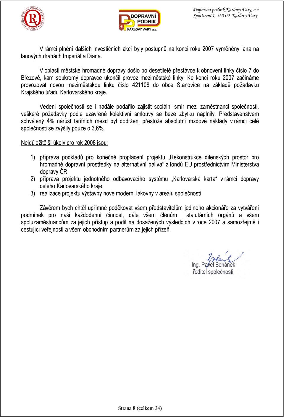 Ke konci roku 2007 začínáme provozovat novou meziměstskou linku číslo 421108 do obce Stanovíce na základě požadavku Krajského úřadu Karlovarského kraje.