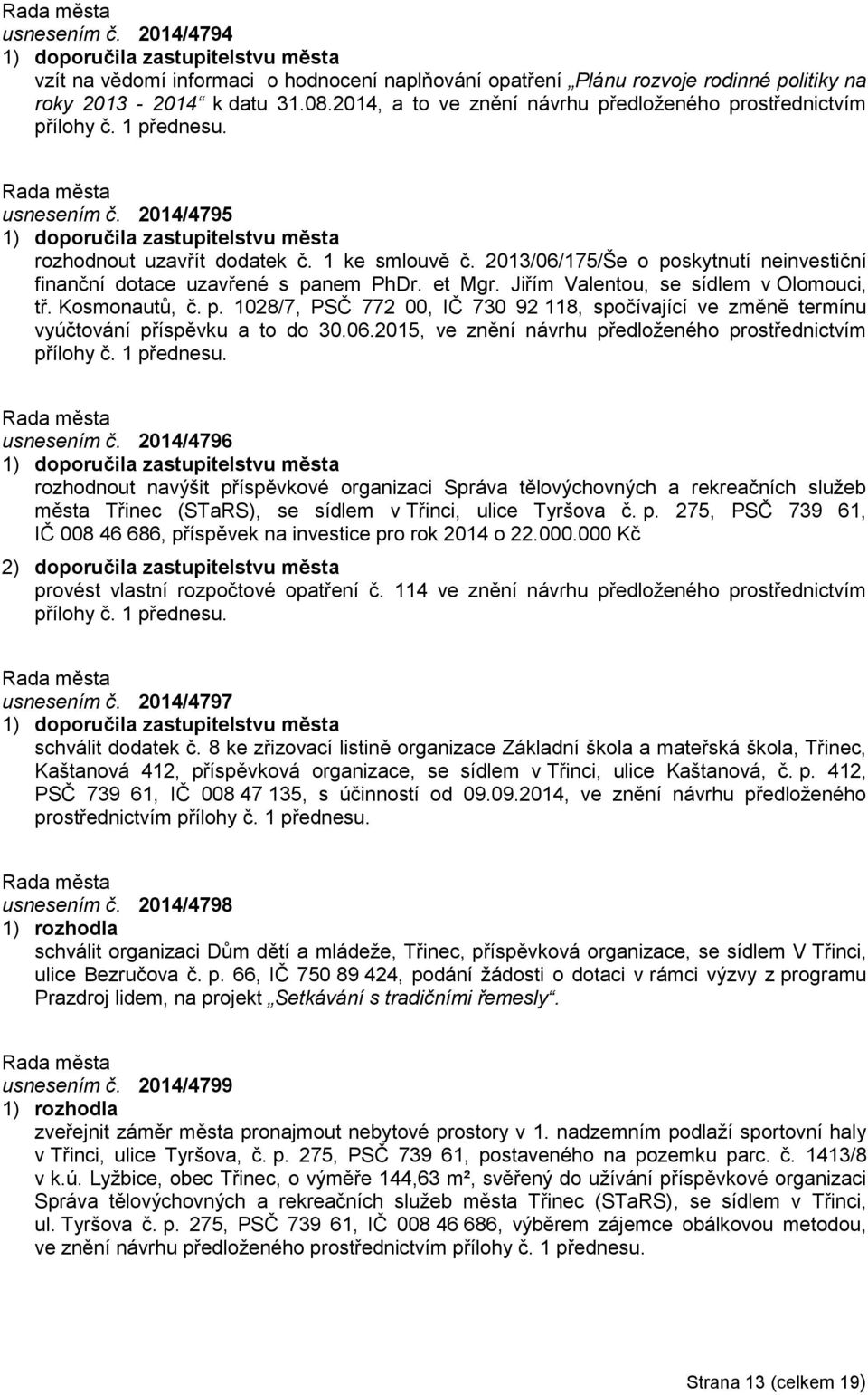2013/06/175/Še o poskytnutí neinvestiční finanční dotace uzavřené s panem PhDr. et Mgr. Jiřím Valentou, se sídlem v Olomouci, tř. Kosmonautů, č. p. 1028/7, PSČ 772 00, IČ 730 92 118, spočívající ve změně termínu vyúčtování příspěvku a to do 30.