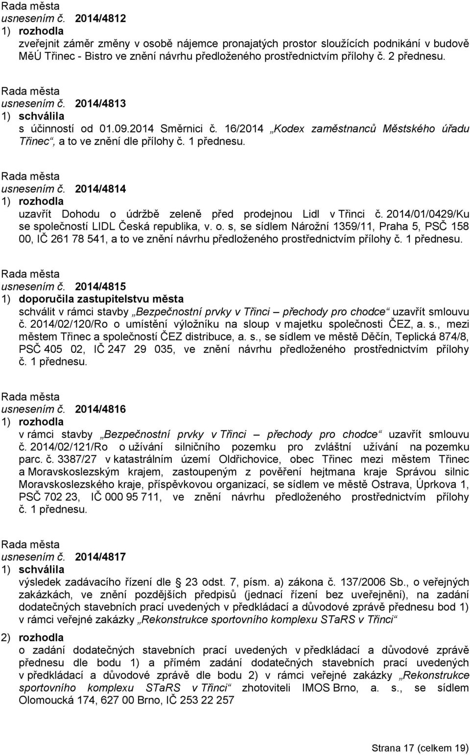 2014/4814 uzavřít Dohodu o údržbě zeleně před prodejnou Lidl v Třinci č. 2014/01/0429/Ku se společností LIDL Česká republika, v. o. s, se sídlem Nárožní 1359/11, Praha 5, PSČ 158 00, IČ 261 78 541, a to ve znění návrhu předloženého prostřednictvím přílohy č.