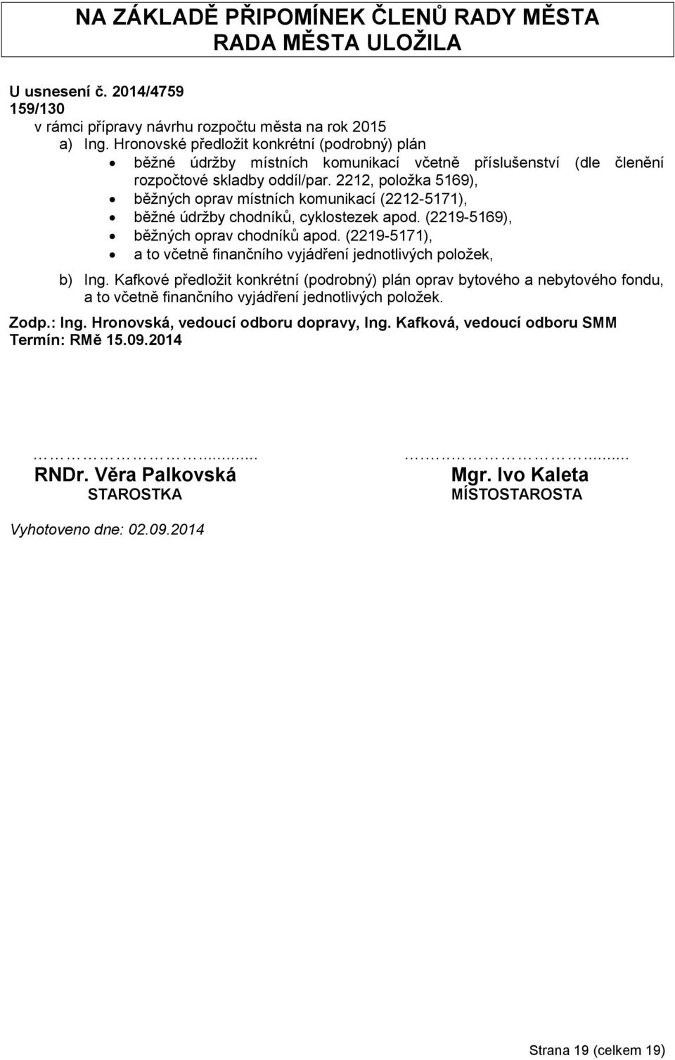 2212, položka 5169), běžných oprav místních komunikací (2212-5171), běžné údržby chodníků, cyklostezek apod. (2219-5169), běžných oprav chodníků apod.