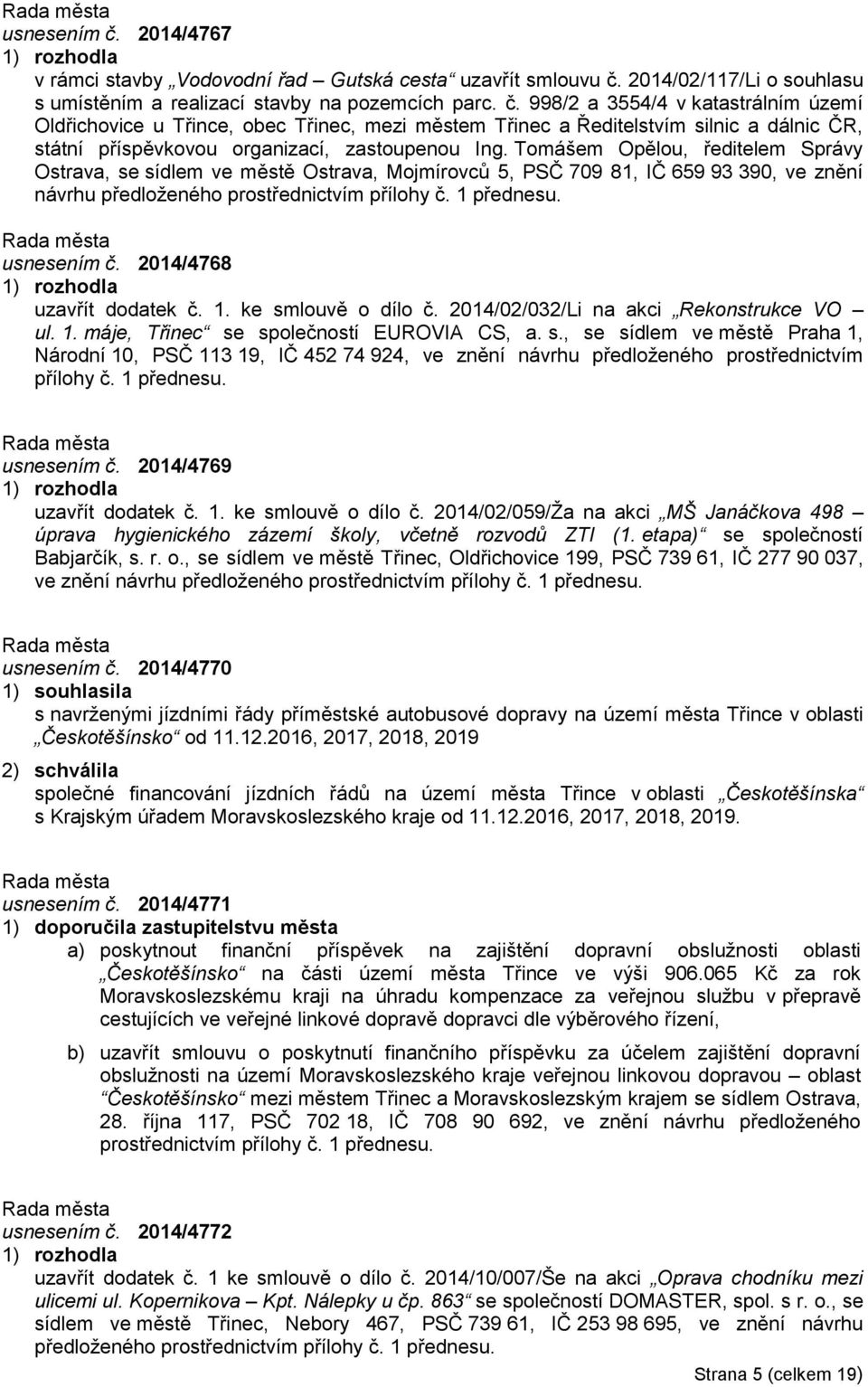 2014/4768 uzavřít dodatek č. 1. ke smlouvě o dílo č. 2014/02/032/Li na akci Rekonstrukce VO ul. 1. máje, Třinec se společností EUROVIA CS, a. s., se sídlem ve městě Praha 1, Národní 10, PSČ 113 19, IČ 452 74 924, ve znění návrhu předloženého prostřednictvím přílohy č.