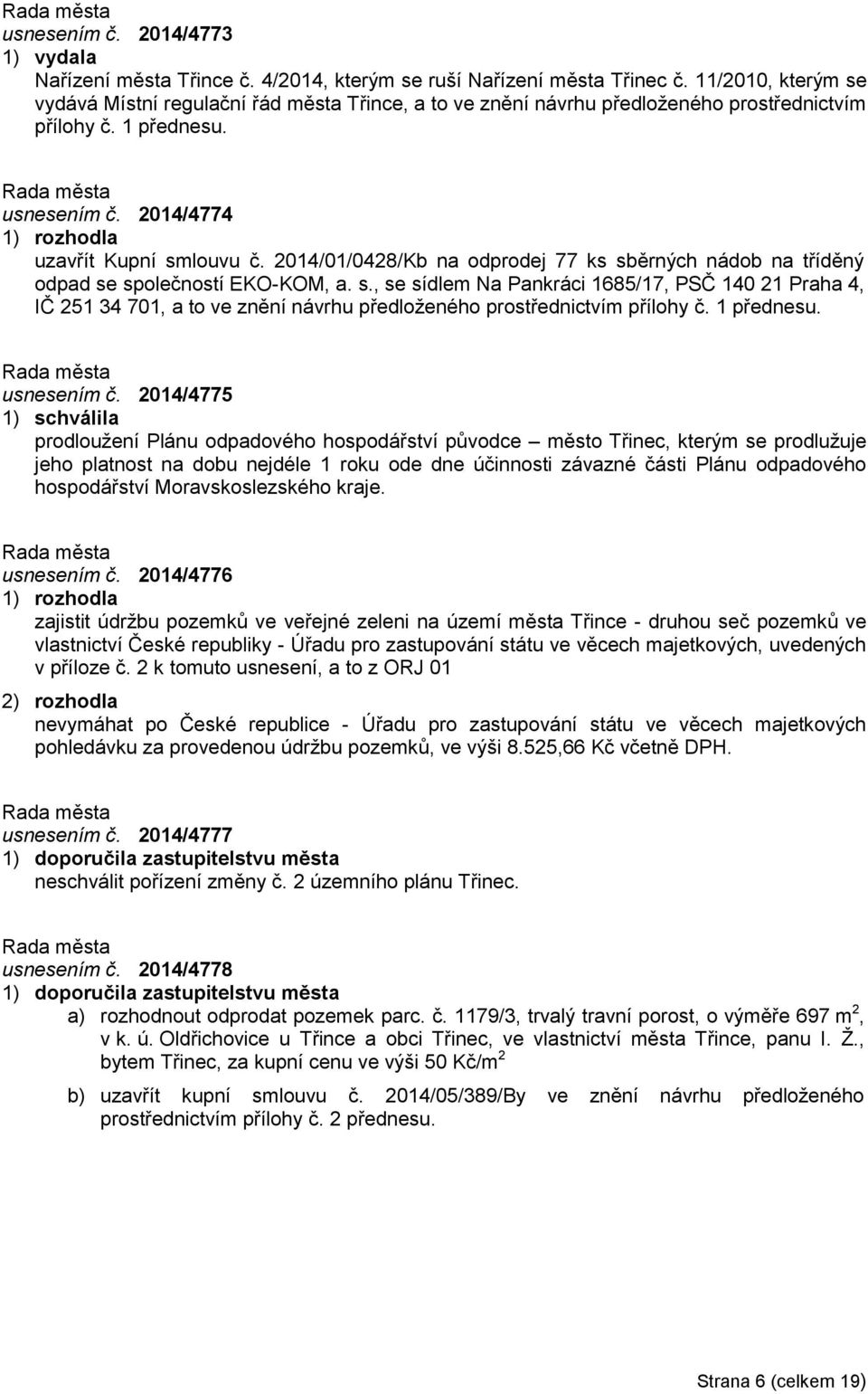 2014/01/0428/Kb na odprodej 77 ks sběrných nádob na tříděný odpad se společností EKO-KOM, a. s., se sídlem Na Pankráci 1685/17, PSČ 140 21 Praha 4, IČ 251 34 701, a to ve znění návrhu předloženého prostřednictvím přílohy č.